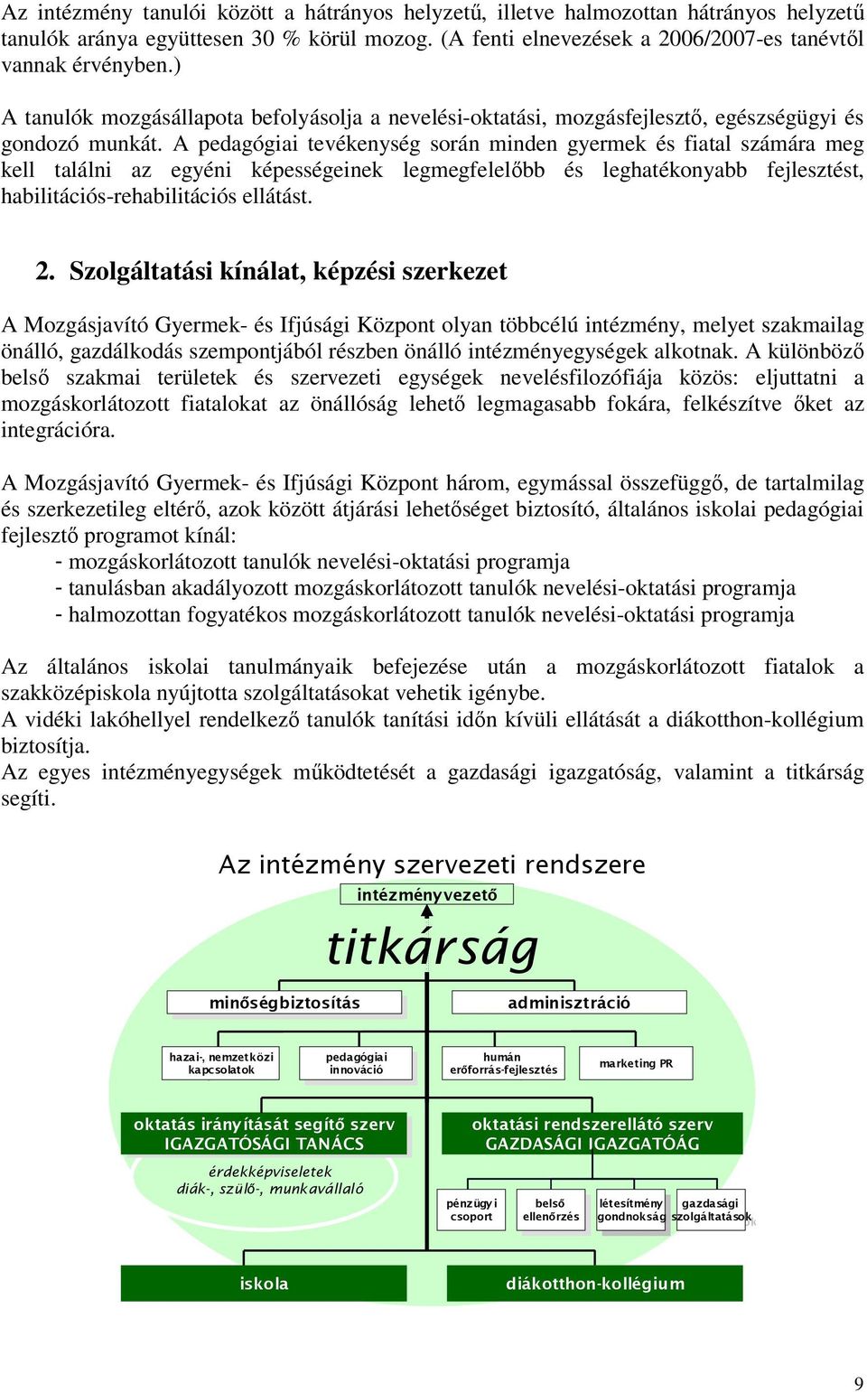 A pedagógiai tevékenység során minden gyermek és fiatal számára meg kell találni az egyéni képességeinek legmegfelelıbb és leghatékonyabb fejlesztést, habilitációs-rehabilitációs ellátást. 2.