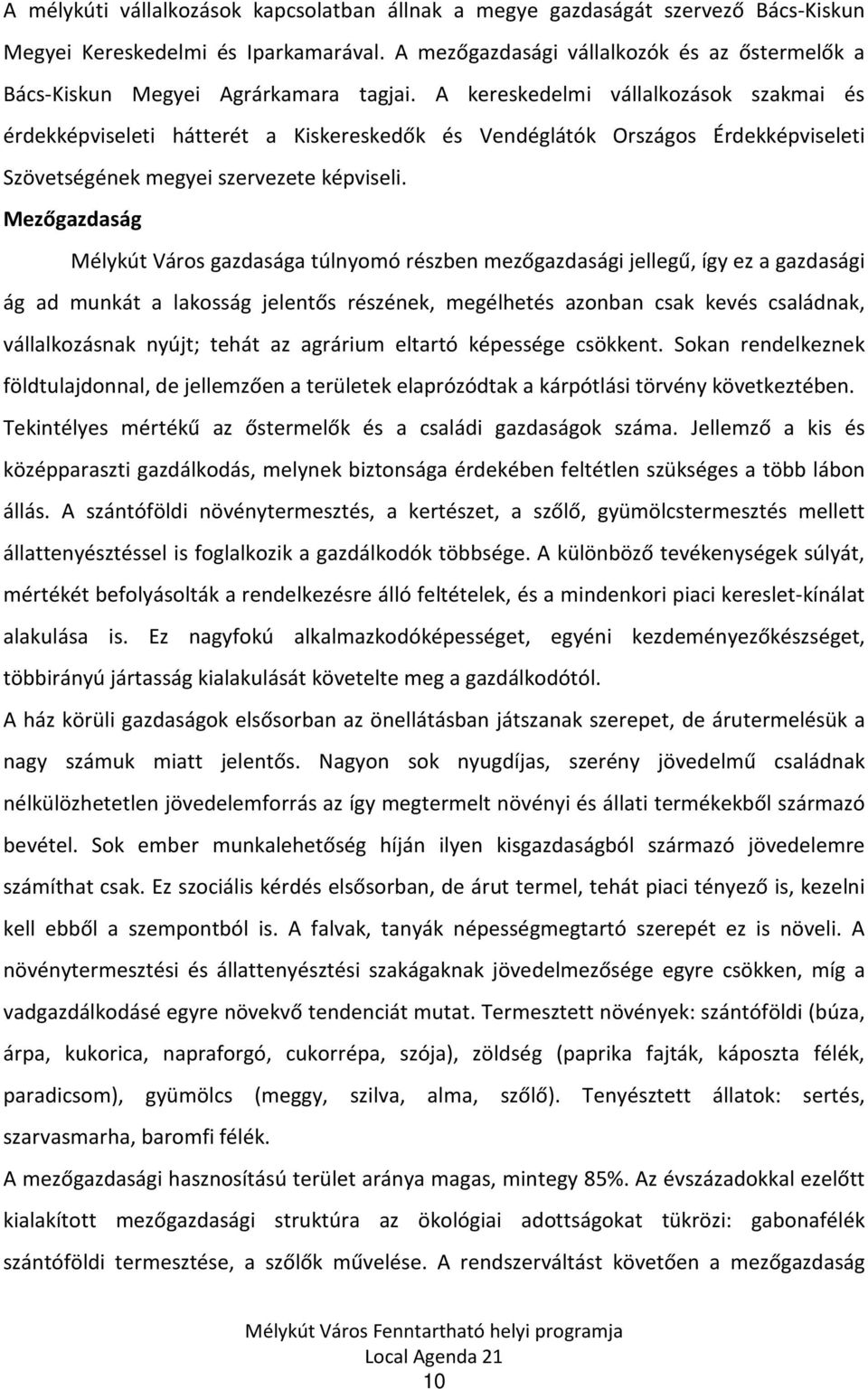 A kereskedelmi vállalkozások szakmai és érdekképviseleti hátterét a Kiskereskedők és Vendéglátók Országos Érdekképviseleti Szövetségének megyei szervezete képviseli.