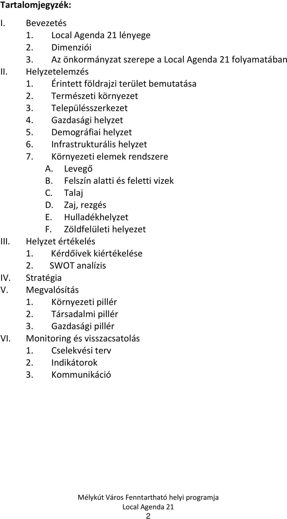 Felszín alatti és feletti vizek C. Talaj D. Zaj, rezgés E. Hulladékhelyzet F. Zöldfelületi helyezet III. Helyzet értékelés 1. Kérdőívek kiértékelése 2.