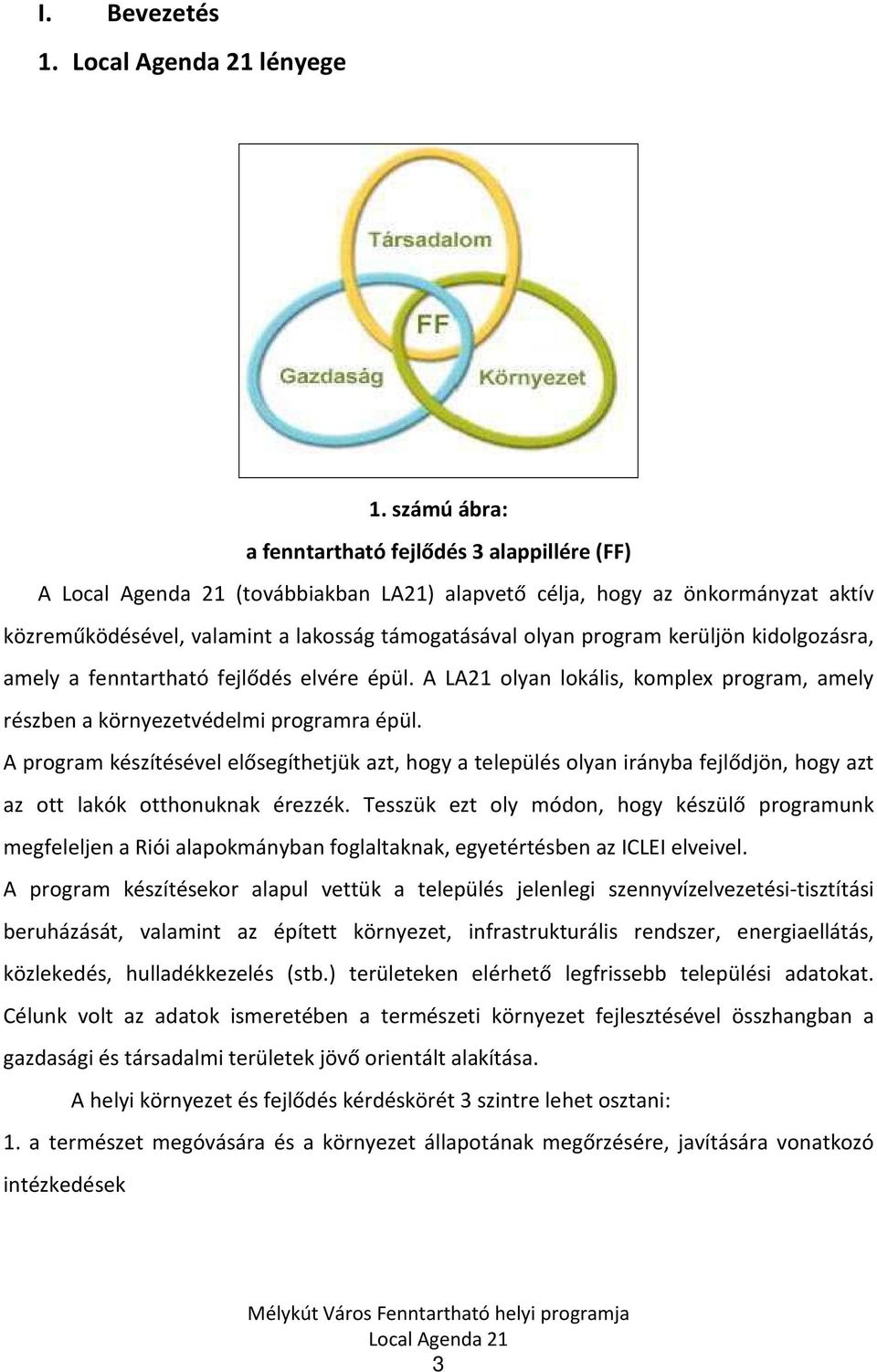 kidolgozásra, amely a fenntartható fejlődés elvére épül. A LA21 olyan lokális, komplex program, amely részben a környezetvédelmi programra épül.