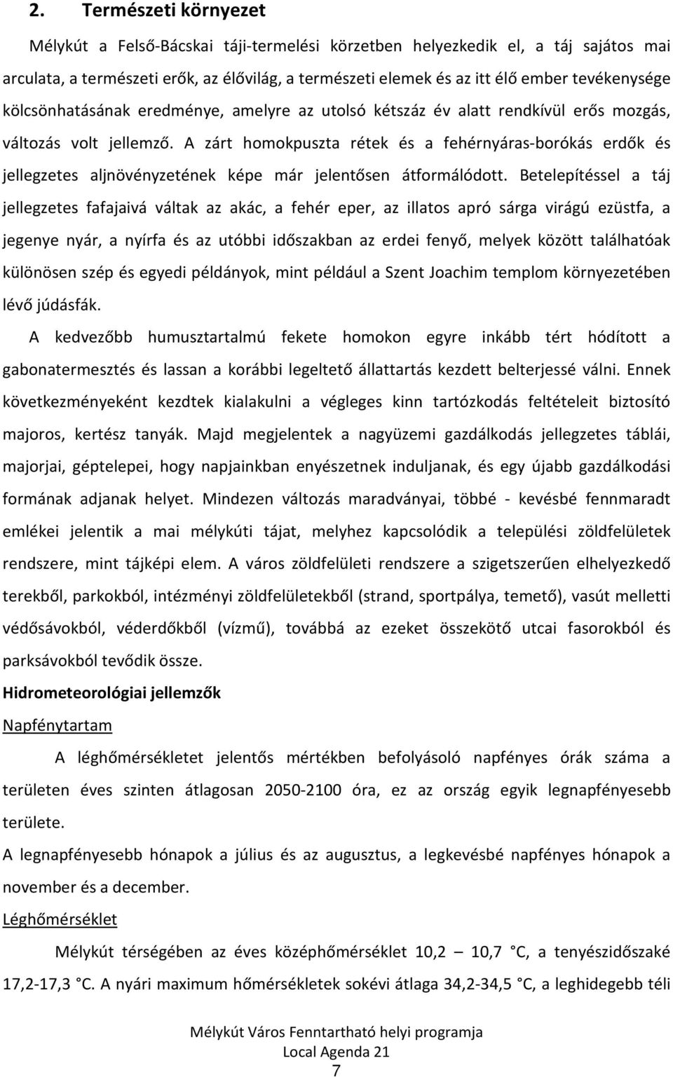 A zárt homokpuszta rétek és a fehérnyáras-borókás erdők és jellegzetes aljnövényzetének képe már jelentősen átformálódott.