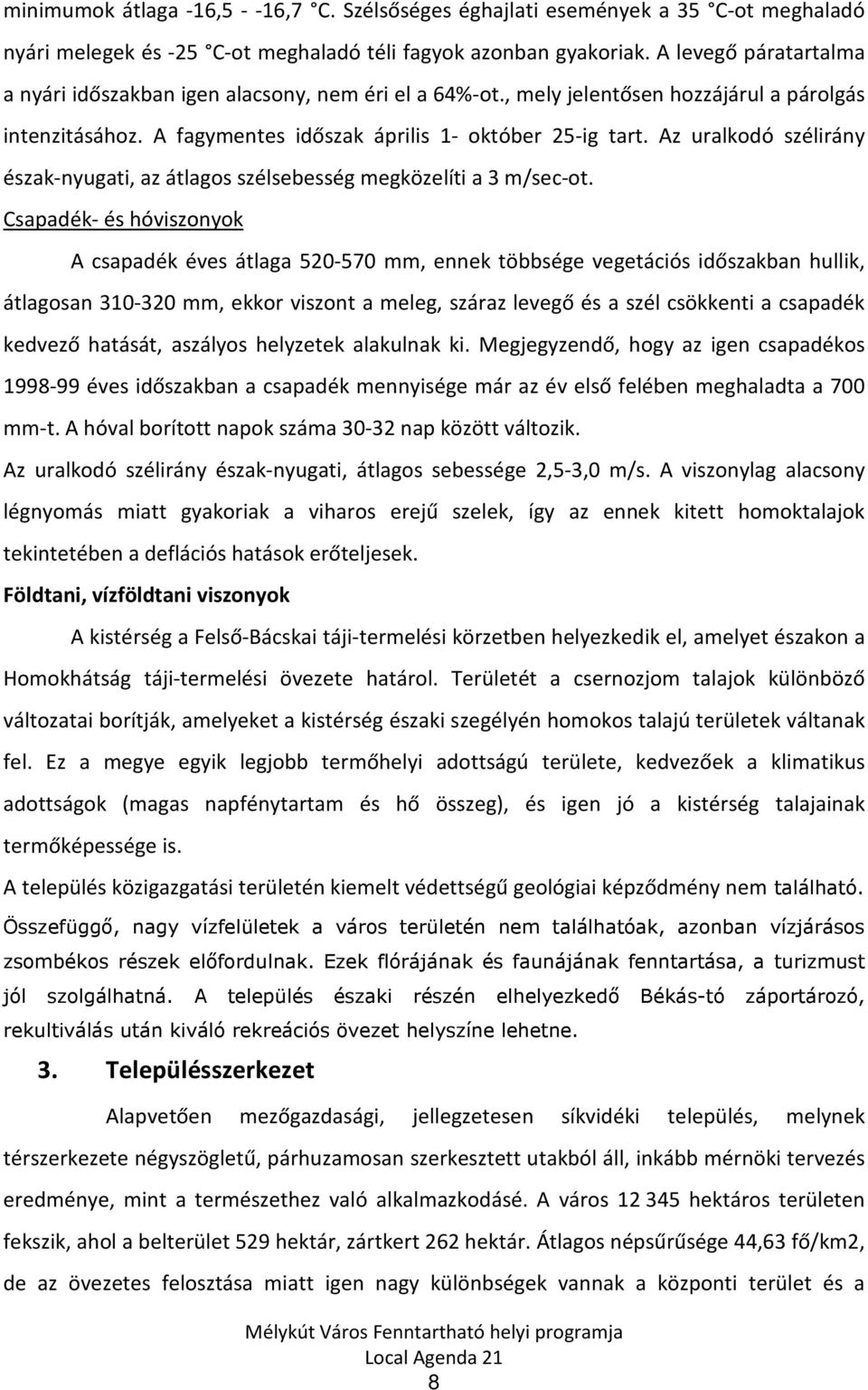 Az uralkodó szélirány észak-nyugati, az átlagos szélsebesség megközelíti a 3 m/sec-ot.