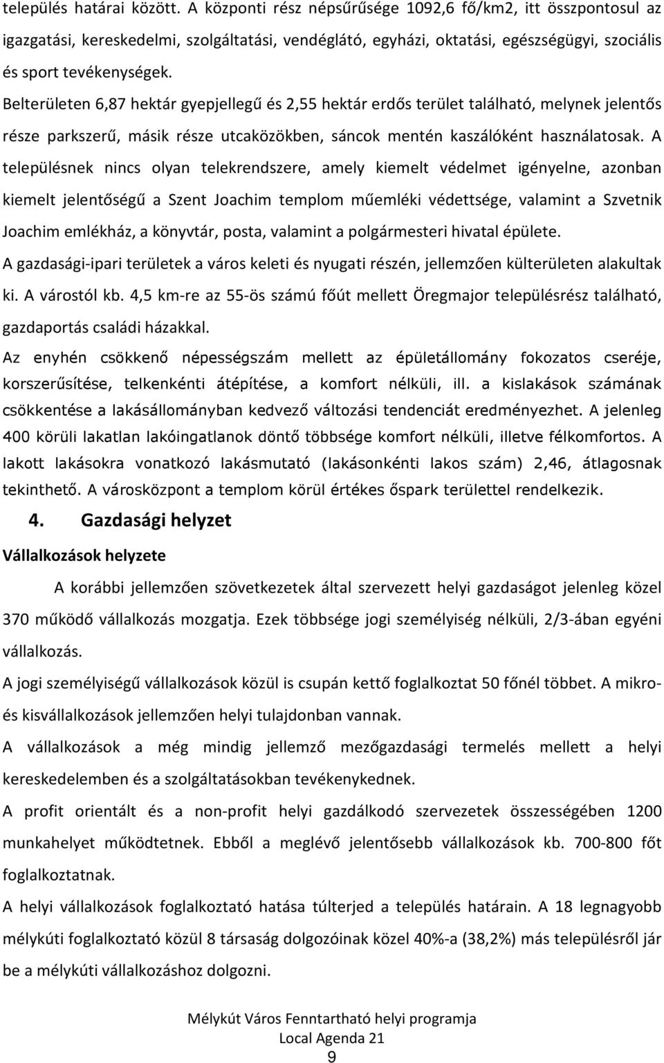 Belterületen 6,87 hektár gyepjellegű és 2,55 hektár erdős terület található, melynek jelentős része parkszerű, másik része utcaközökben, sáncok mentén kaszálóként használatosak.