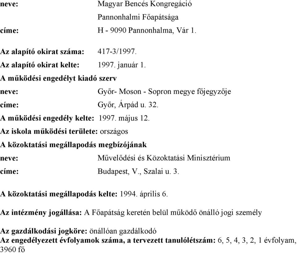 Az iskola működési területe: országos A közoktatási megállapodás megbízójának neve: Művelődési és Közoktatási Minisztérium címe: Budapest, V., Szalai u. 3.