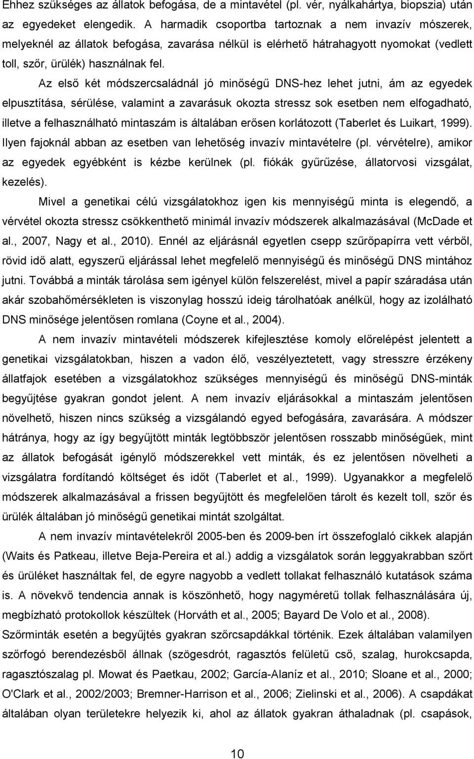 Az első két módszercsaládnál jó minőségű DNS-hez lehet jutni, ám az egyedek elpusztítása, sérülése, valamint a zavarásuk okozta stressz sok esetben nem elfogadható, illetve a felhasználható mintaszám