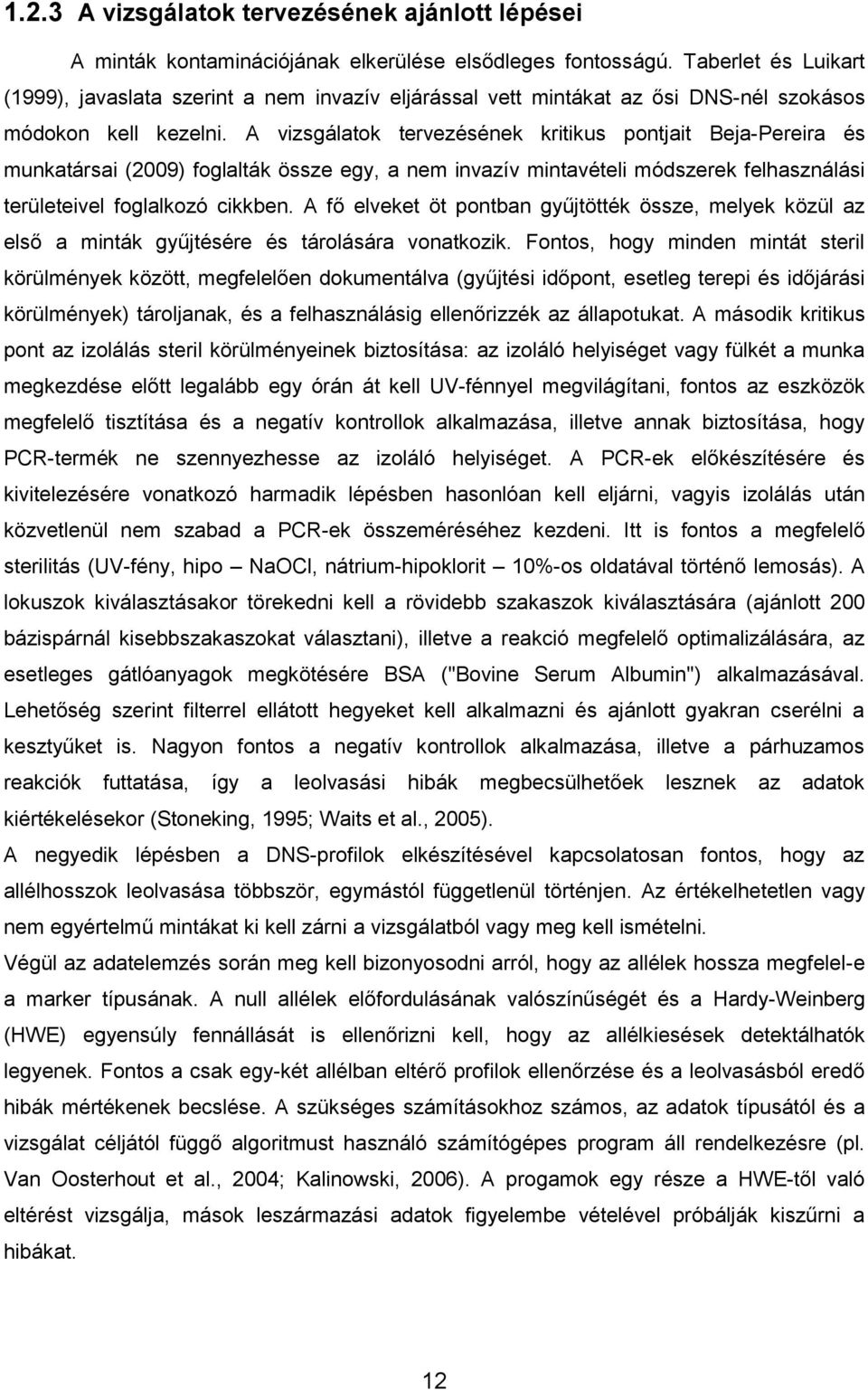 A vizsgálatok tervezésének kritikus pontjait Beja-Pereira és munkatársai (2009) foglalták össze egy, a nem invazív mintavételi módszerek felhasználási területeivel foglalkozó cikkben.