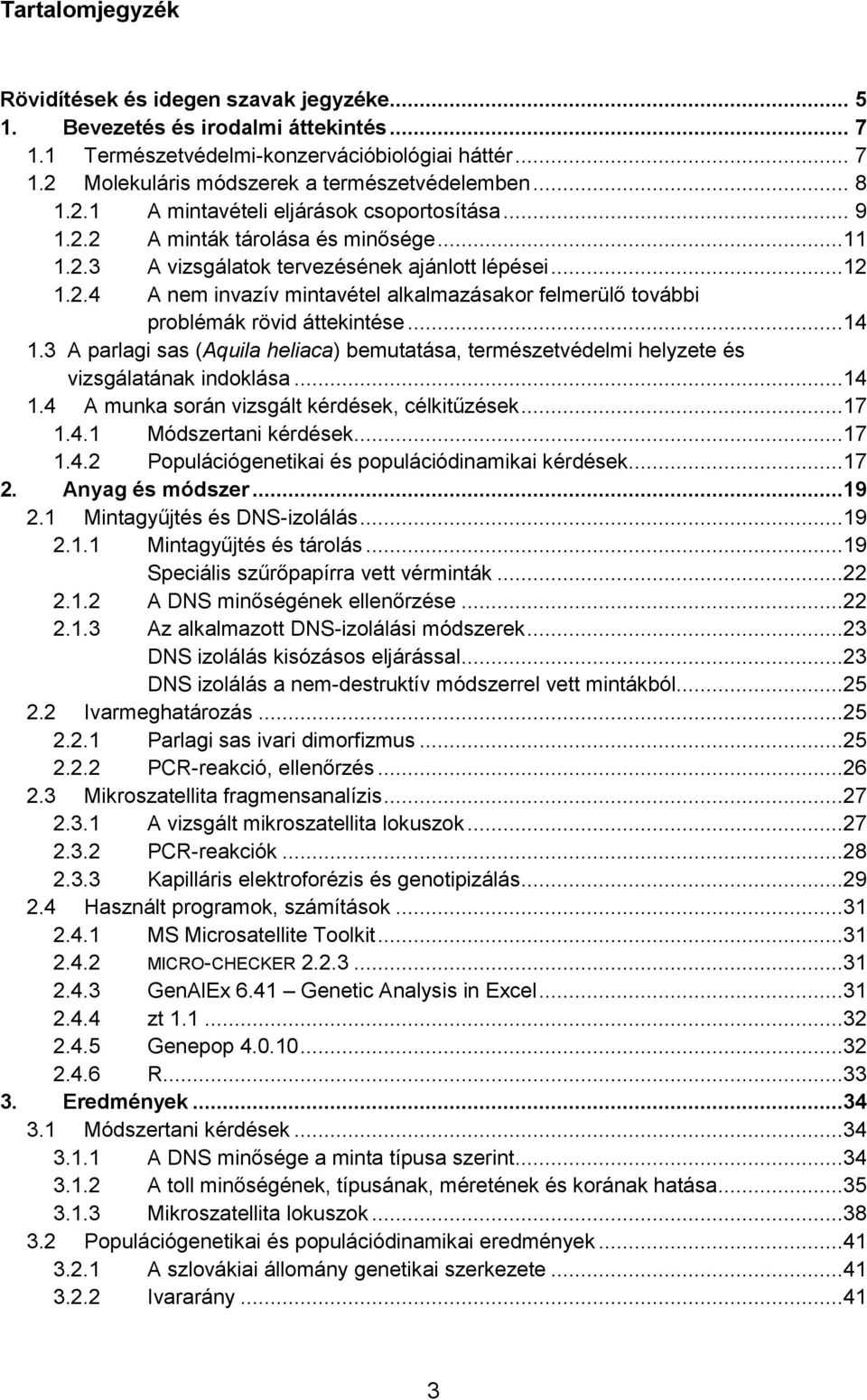 ..14 1.3 A parlagi sas (Aquila heliaca) bemutatása, természetvédelmi helyzete és vizsgálatának indoklása...14 1.4 A munka során vizsgált kérdések, célkitűzések...17 1.4.1 Módszertani kérdések...17 1.4.2 Populációgenetikai és populációdinamikai kérdések.