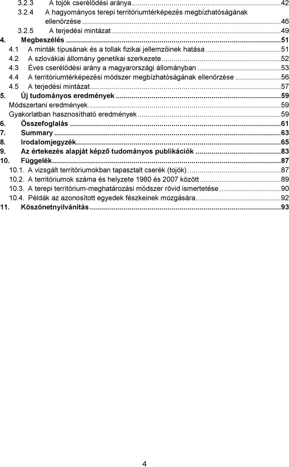 4 A territóriumtérképezési módszer megbízhatóságának ellenőrzése...56 4.5 A terjedési mintázat...57 5. Új tudományos eredmények...59 Módszertani eredmények...59 Gyakorlatban hasznosítható eredmények.