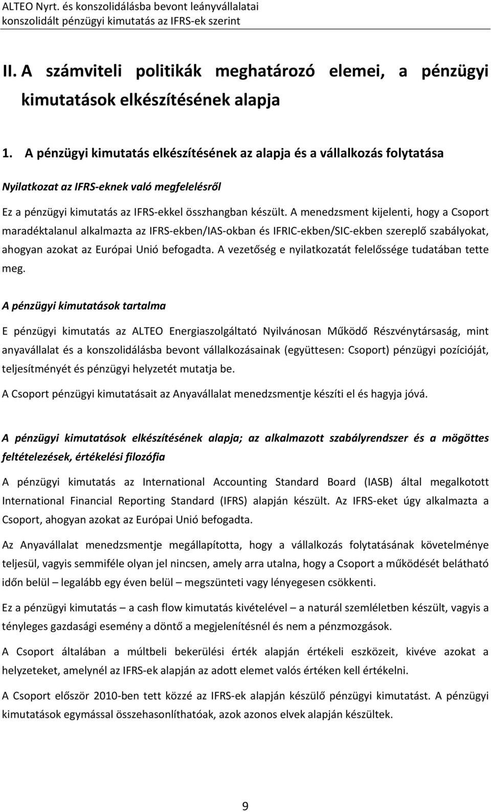 A menedzsment kijelenti, hogy a Csoport maradéktalanul alkalmazta az IFRS ekben/ias okban és IFRIC ekben/sic ekben szereplő szabályokat, ahogyan azokat az Európai Unió befogadta.