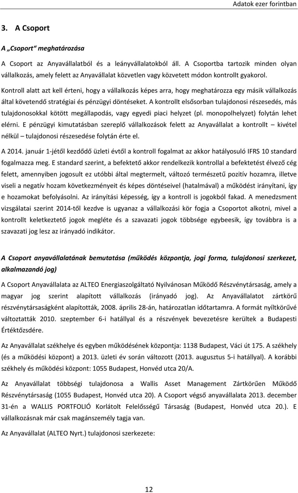 Kontroll alatt azt kell érteni, hogy a vállalkozás képes arra, hogy meghatározza egy másik vállalkozás által követendő stratégiai és pénzügyi döntéseket.