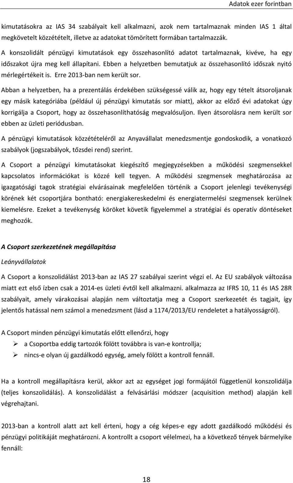 Ebben a helyzetben bemutatjuk az összehasonlító időszak nyitó mérlegértékeit is. Erre 2013 ban nem került sor.