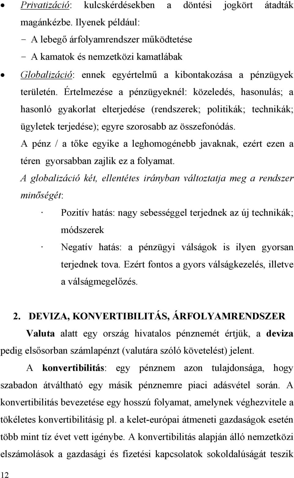 Értelmezése a pénzügyeknél: közeledés, hasonulás; a hasonló gyakorlat elterjedése (rendszerek; politikák; technikák; ügyletek terjedése); egyre szorosabb az összefonódás.