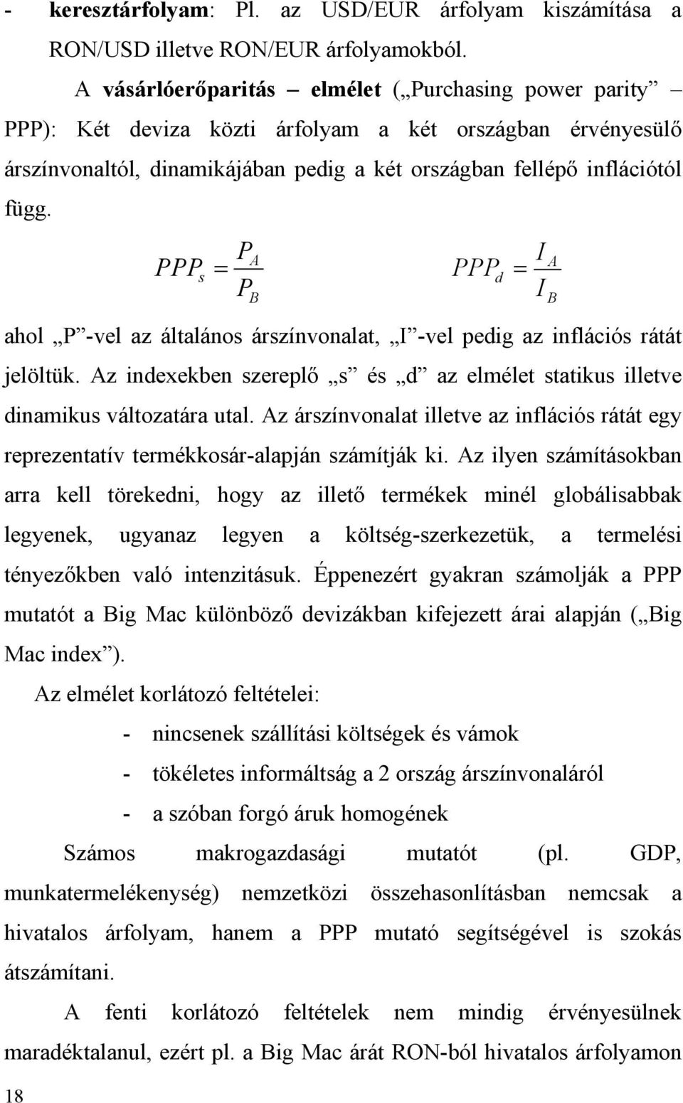 PA PPP s = P B I PPP d = I ahol P -vel az általános árszínvonalat, I -vel pedig az inflációs rátát jelöltük. Az indexekben szereplő s és d az elmélet statikus illetve dinamikus változatára utal.