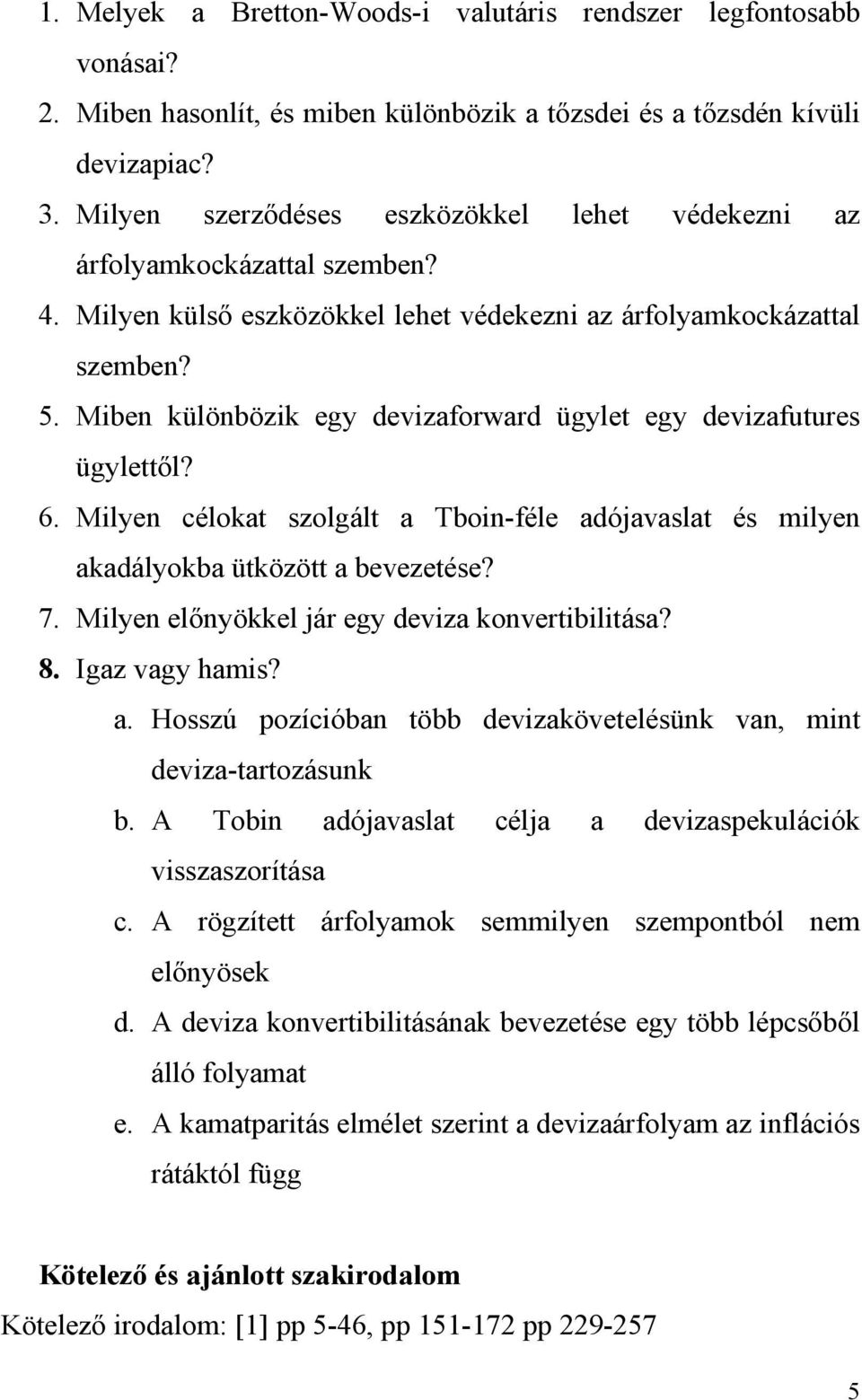 Miben különbözik egy devizaforward ügylet egy devizafutures ügylettől? 6. Milyen célokat szolgált a Tboin-féle adójavaslat és milyen akadályokba ütközött a bevezetése? 7.