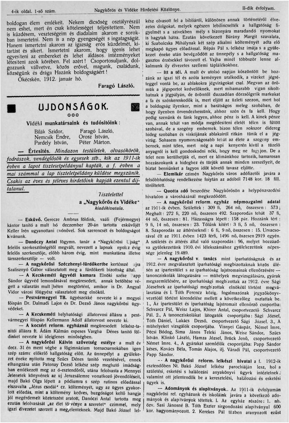 Ismertetni akarom, hogy igenis lehet egyesiteni az embereket és lehet áldásos intézményeket létesiteni azok körében. Fel azért!