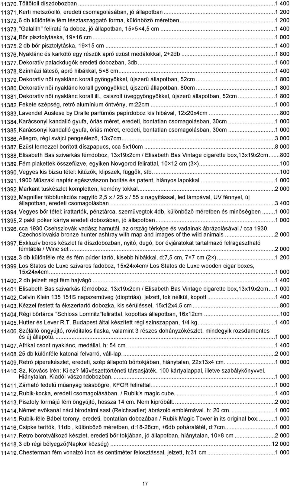 Nyaklánc és karkötő egy részük apró ezüst medálokkal, 2+2db...1 800 11377.Dekoratív palackdugók eredeti dobozban, 3db...1 600 11378.Színházi látcső, apró hibákkal, 5 8 cm...1 400 11379.