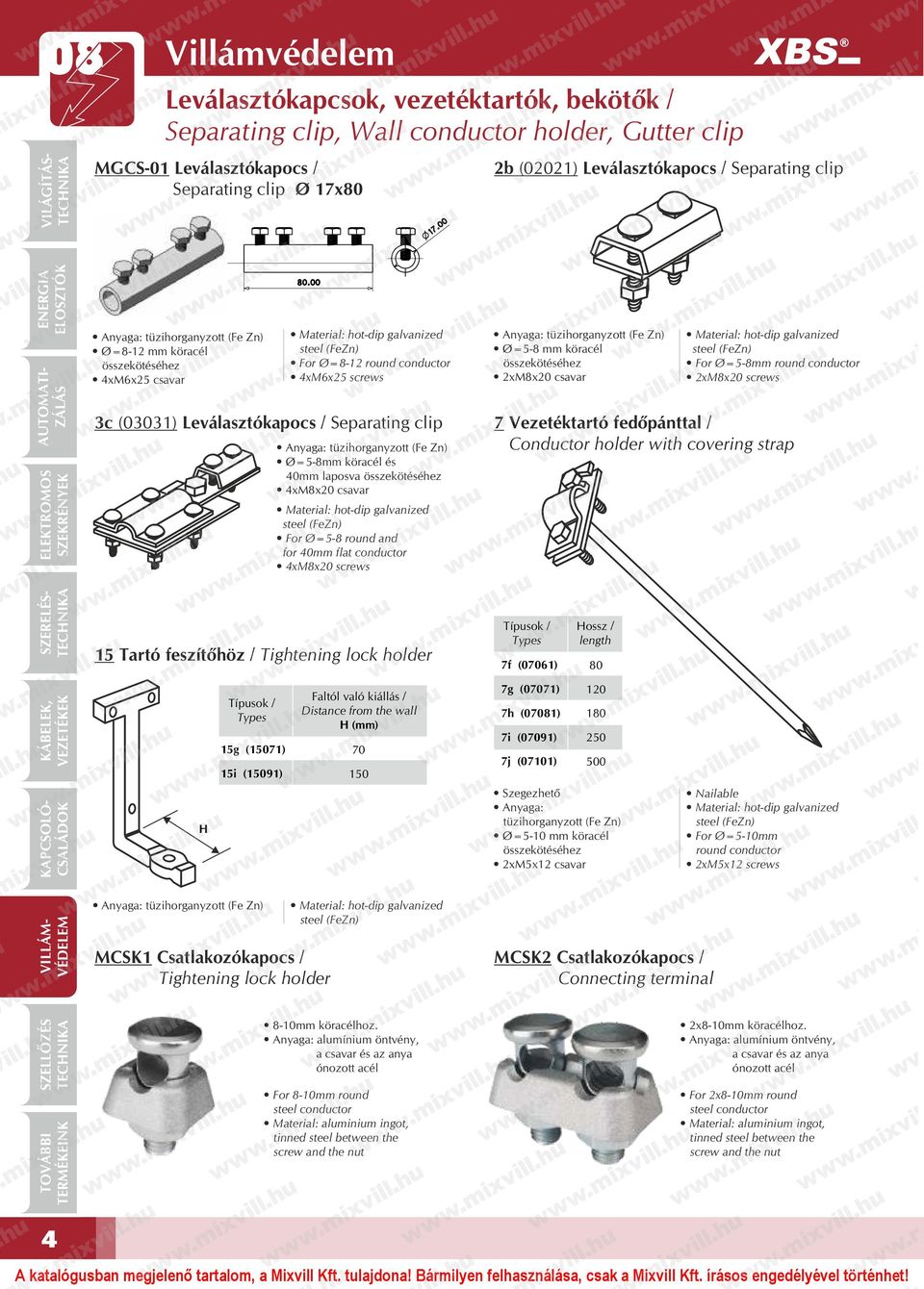 4xM8x20 csavar For Ø=5-8 round and for 40mm flat conductor 4xM8x20 screws Ø=5-8 mm köracél összekötéséhez 2xM8x20 csavar For Ø=5-8mm round conductor 2xM8x20 screws 7 Vezetéktartó fedőpánttal /