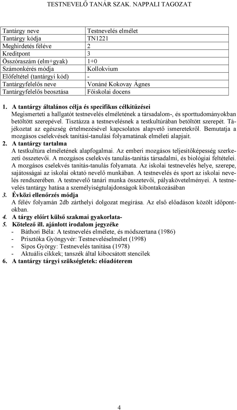 Tájékoztat az egészség értelmezésével kapcsolatos alapvető ismeretekről. Bemutatja a mozgásos cselekvések tanítási-tanulási folyamatának elméleti alapjait. A testkultúra elméletének alapfogalmai.