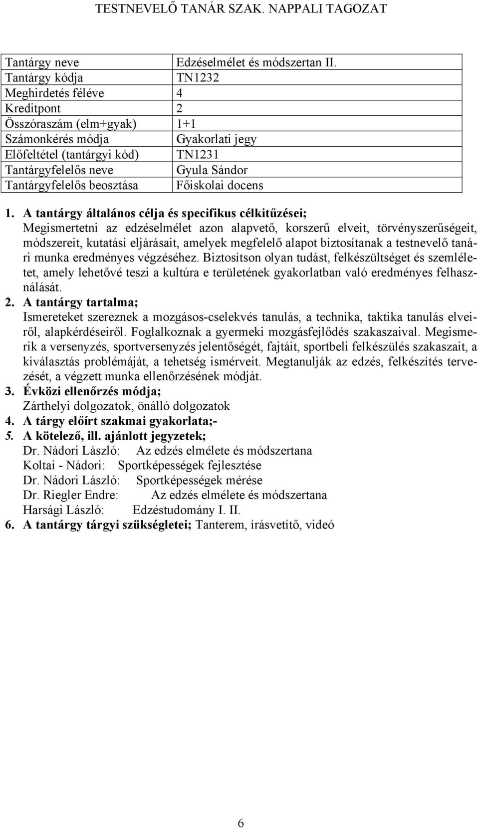 elveit, törvényszerűségeit, módszereit, kutatási eljárásait, amelyek megfelelő alapot biztosítanak a testnevelő tanári munka eredményes végzéséhez.