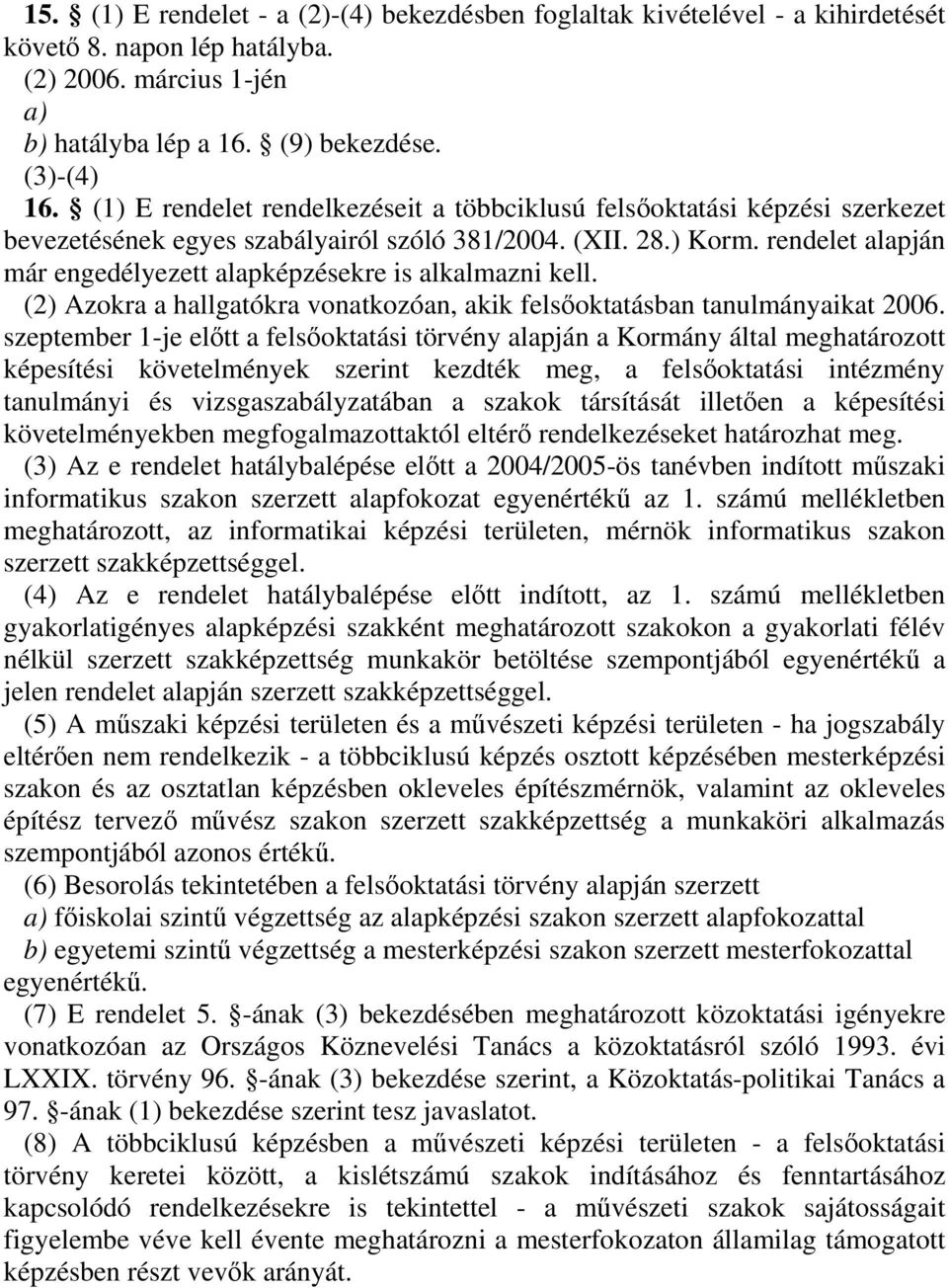 rendelet alapján már engedélyezett alapképzésekre is alkalmazni kell. (2) Azokra a hallgatókra vonatkozóan, akik felsőoktatásban tanulmányaikat 2006.