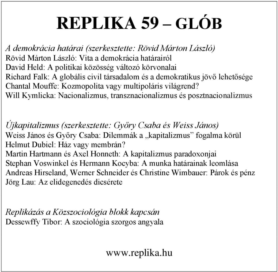 Will Kymlicka: Nacionalizmus, transznacionalizmus és posztnacionalizmus Újkapitalizmus (szerkesztette: Győry Csaba és Weiss János) Weiss János és Győry Csaba: Dilemmák a kapitalizmus fogalma körül