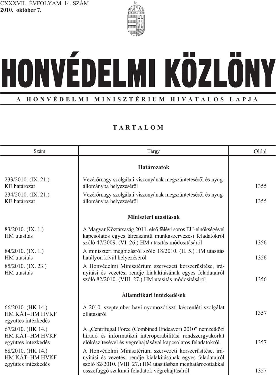 ) KE határozat Vezérõrnagy szolgálati viszonyának megszüntetésérõl és nyugállományba helyezésérõl 1355 Vezérõrnagy szolgálati viszonyának megszüntetésérõl és nyugállományba helyezésérõl 1355