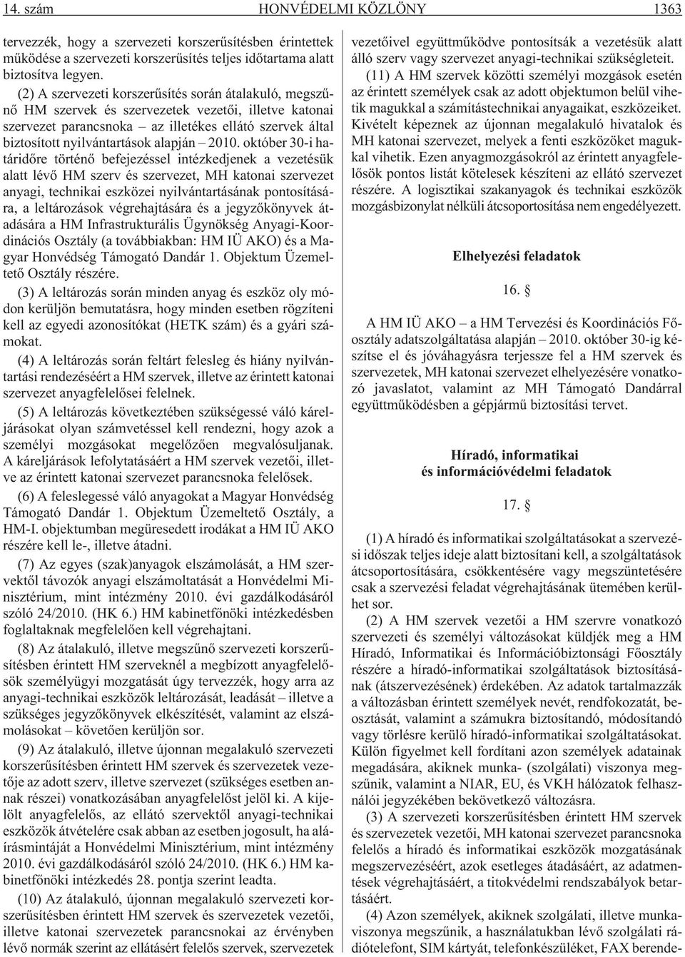 2010. október 30-i határidõre történõ befejezéssel intézkedjenek a vezetésük alatt lévõ HM szerv és szervezet, MH katonai szervezet anyagi, technikai eszközei nyilvántartásának pontosítására, a