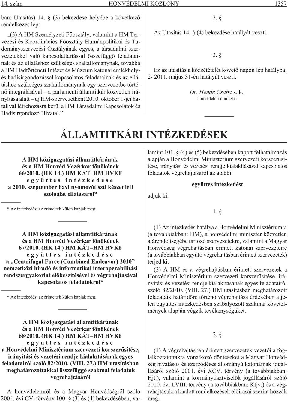 társadalmi szervezetekkel való kapcsolattartással összefüggõ feladatainak és az ellátáshoz szükséges szakállománynak, továbbá a HM Hadtörténeti Intézet és Múzeum katonai emlékhelyés