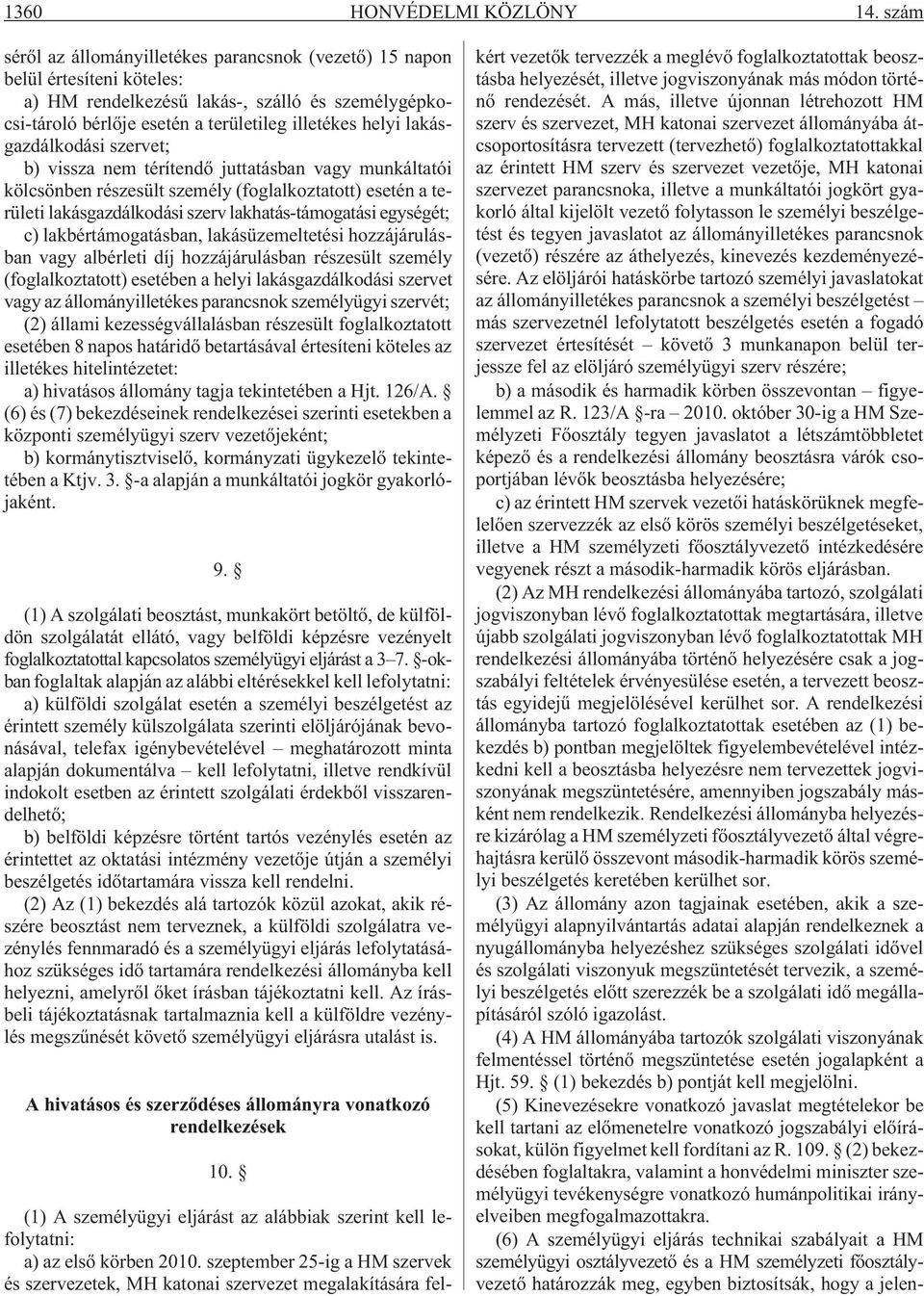 lakásgazdálkodási szervet; b) vissza nem térítendõ juttatásban vagy munkáltatói kölcsönben részesült személy (foglalkoztatott) esetén a területi lakásgazdálkodási szerv lakhatás-támogatási egységét;