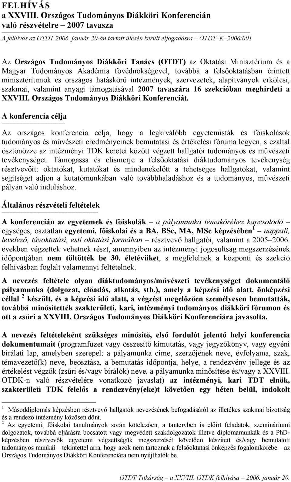 felsőoktatásban érintett minisztériumok és országos hatáskörű intézmények, szervezetek, alapítványok erkölcsi, szakmai, valamint anyagi támogatásával 2007 tavaszára 16 szekcióban meghirdeti a XXVIII.