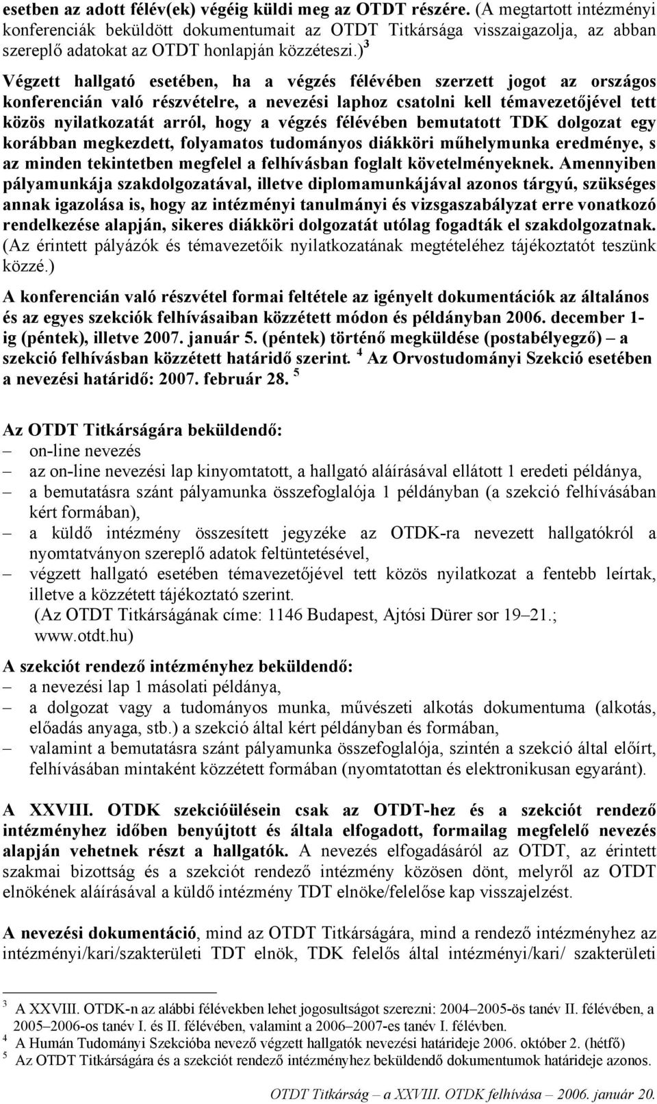 ) 3 Végzett hallgató esetében, ha a végzés félévében szerzett jogot az országos konferencián való részvételre, a nevezési laphoz csatolni kell témavezetőjével tett közös nyilatkozatát arról, hogy a