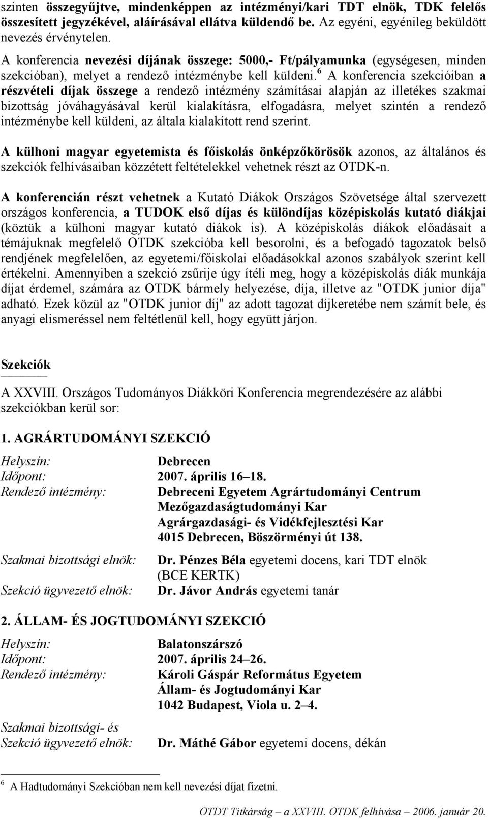 6 A konferencia szekcióiban a részvételi díjak összege a rendező intézmény számításai alapján az illetékes szakmai bizottság jóváhagyásával kerül kialakításra, elfogadásra, melyet szintén a rendező