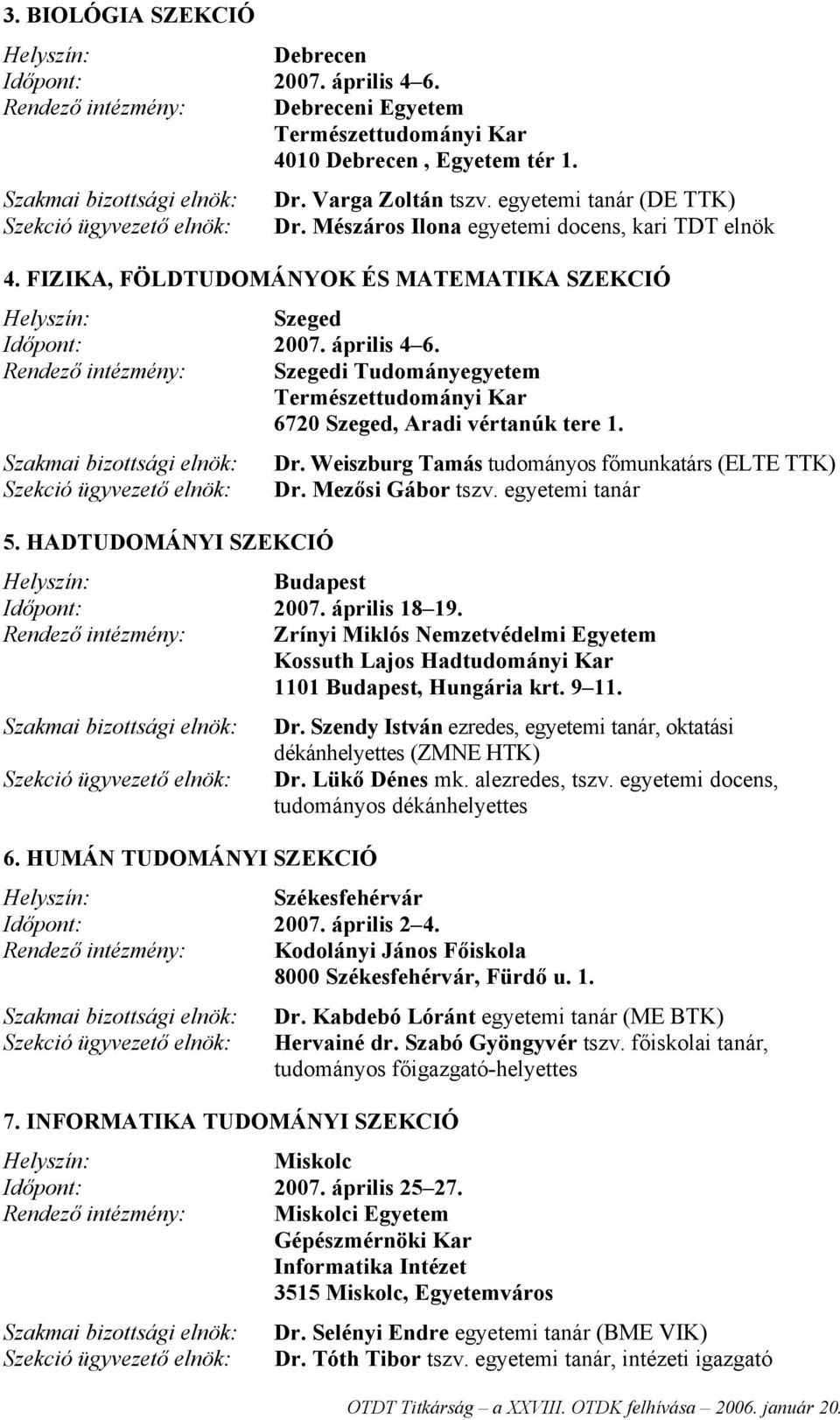 Rendező intézmény: Szegedi Tudományegyetem Természettudományi Kar 6720 Szeged, Aradi vértanúk tere 1. Szakmai bizottsági elnök: Dr.