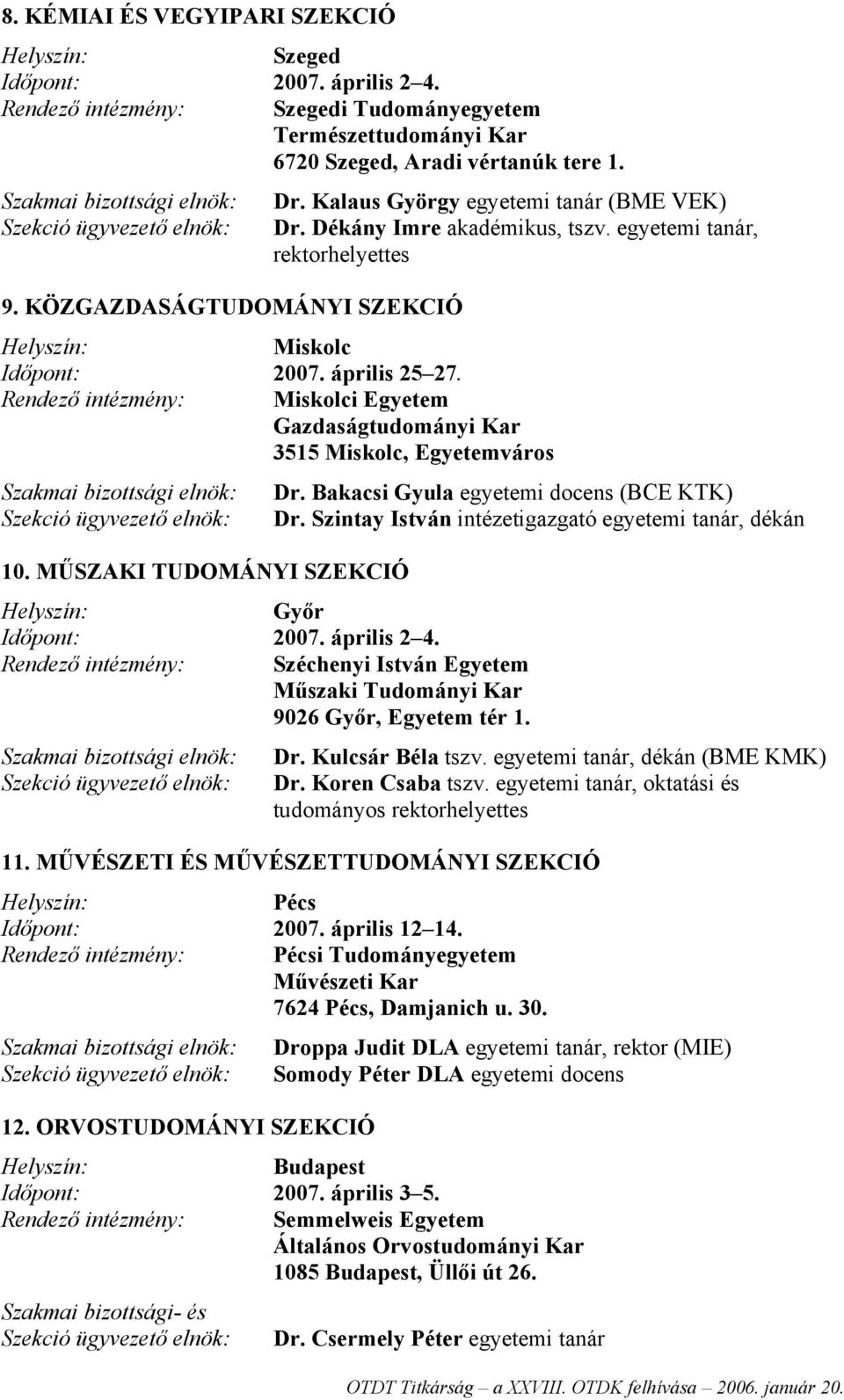 Rendező intézmény: Miskolci Egyetem Gazdaságtudományi Kar 3515 Miskolc, Egyetemváros Szakmai bizottsági elnök: Dr. Bakacsi Gyula egyetemi docens (BCE KTK) Szekció ügyvezető elnök: Dr.