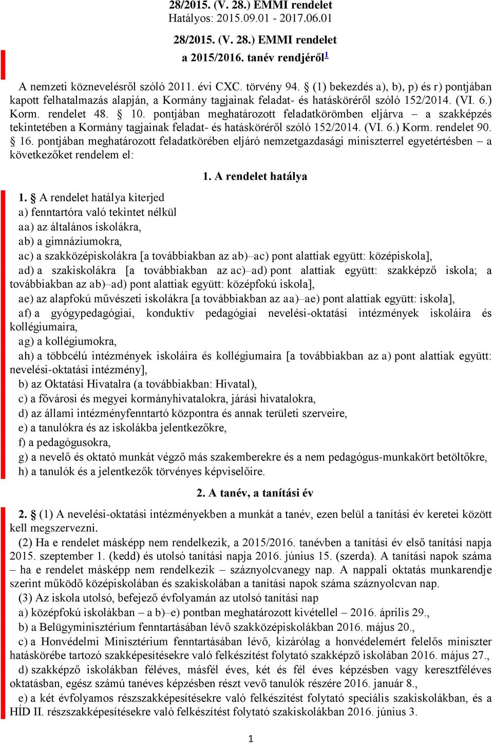 pontjában meghatározott feladatkörömben eljárva a szakképzés tekintetében a Kormány tagjainak feladat- és hatásköréről szóló 152/2014. (VI. 6.) Korm. rendelet 90. 16.