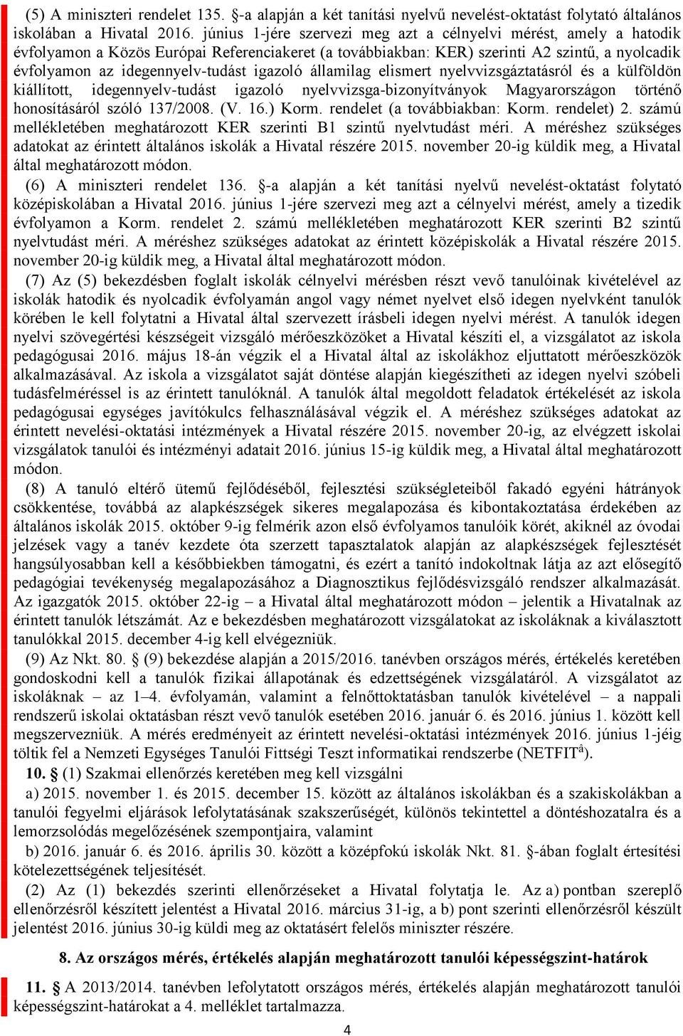 igazoló államilag elismert nyelvvizsgáztatásról és a külföldön kiállított, idegennyelv-tudást igazoló nyelvvizsga-bizonyítványok Magyarországon történő honosításáról szóló 137/2008. (V. 16.) Korm.