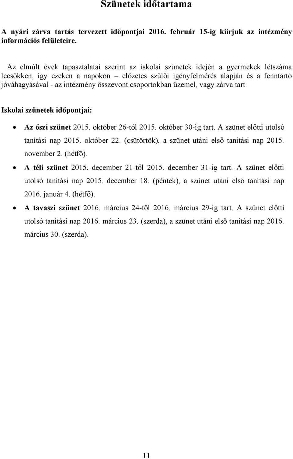 összevont csoportokban üzemel, vagy zárva tart. Iskolai szünetek időpontjai: Az őszi szünet 2015. október 26-tól 2015. október 30-ig tart. A szünet előtti utolsó tanítási nap 2015. október 22.