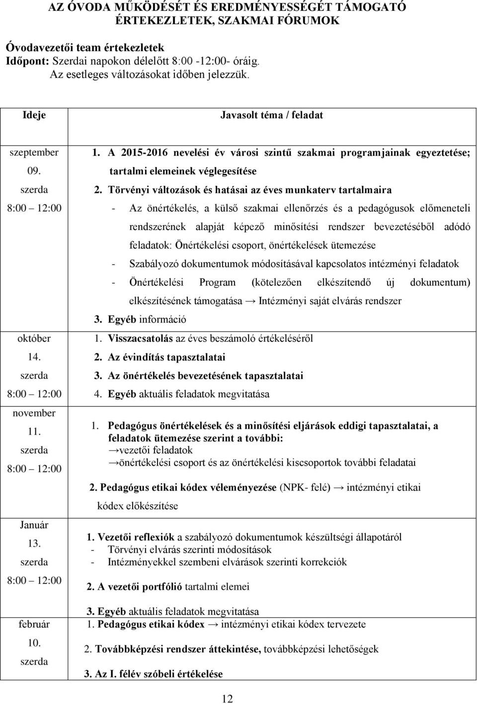 szerda 8:00 12:00 február 10. szerda 1. A 2015-2016 nevelési év városi szintű szakmai programjainak egyeztetése; tartalmi elemeinek véglegesítése 2.