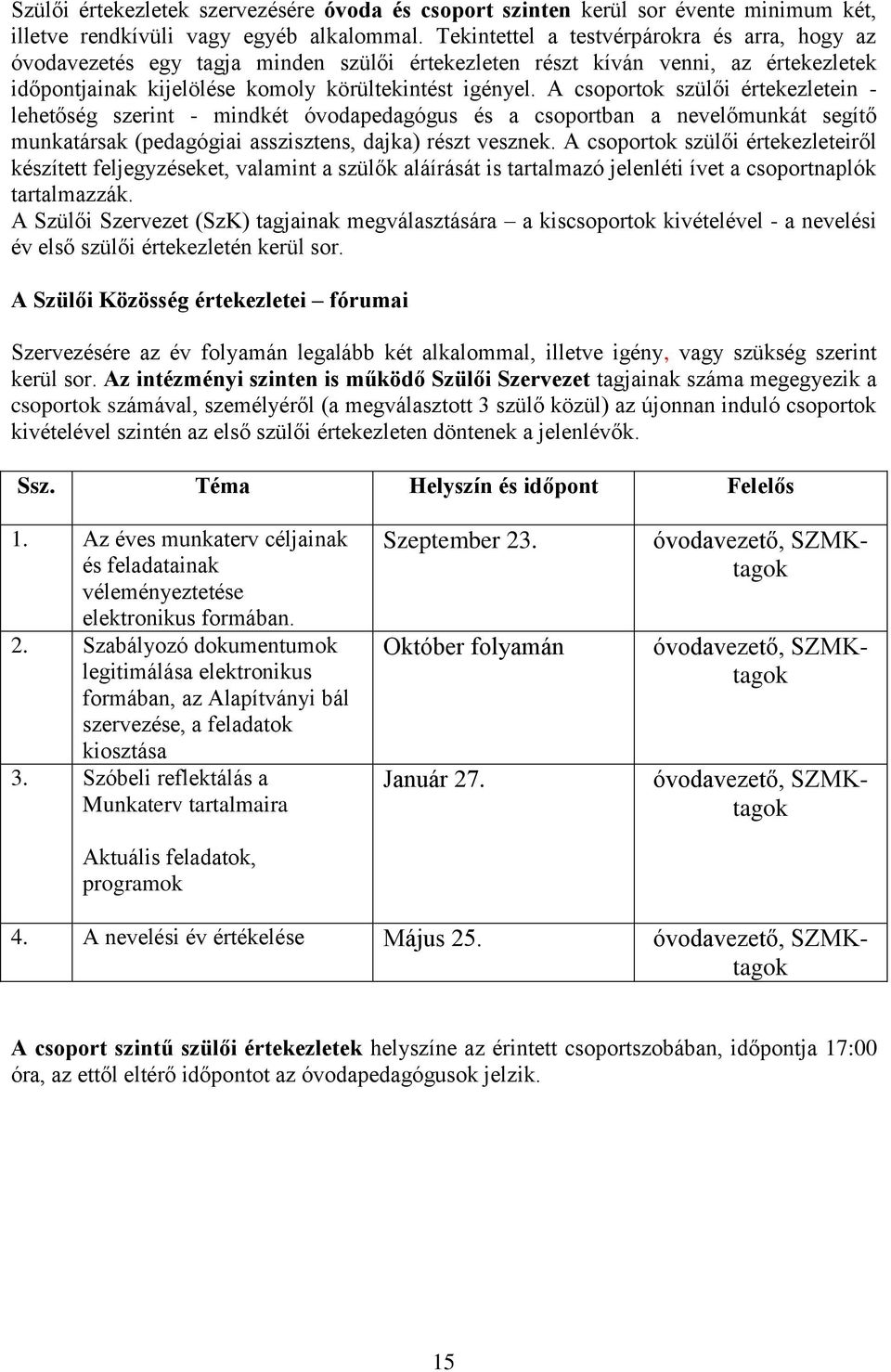 A csoportok szülői értekezletein - lehetőség szerint - mindkét óvodapedagógus és a csoportban a nevelőmunkát segítő munkatársak (pedagógiai asszisztens, dajka) részt vesznek.