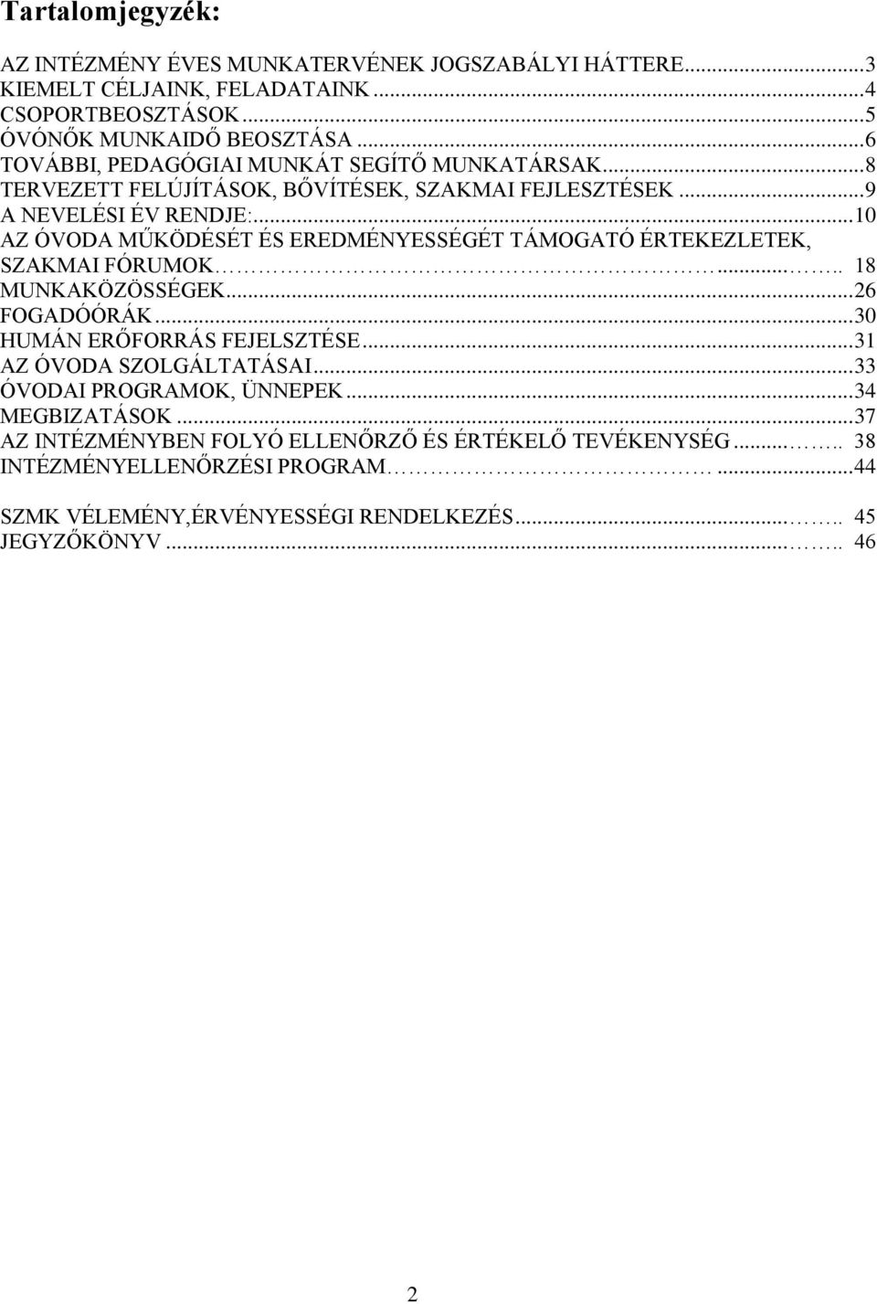 .. 10 AZ ÓVODA MŰKÖDÉSÉT ÉS EREDMÉNYESSÉGÉT TÁMOGATÓ ÉRTEKEZLETEK, SZAKMAI FÓRUMOK..... 18 MUNKAKÖZÖSSÉGEK... 26 FOGADÓÓRÁK... 30 HUMÁN ERŐFORRÁS FEJELSZTÉSE.