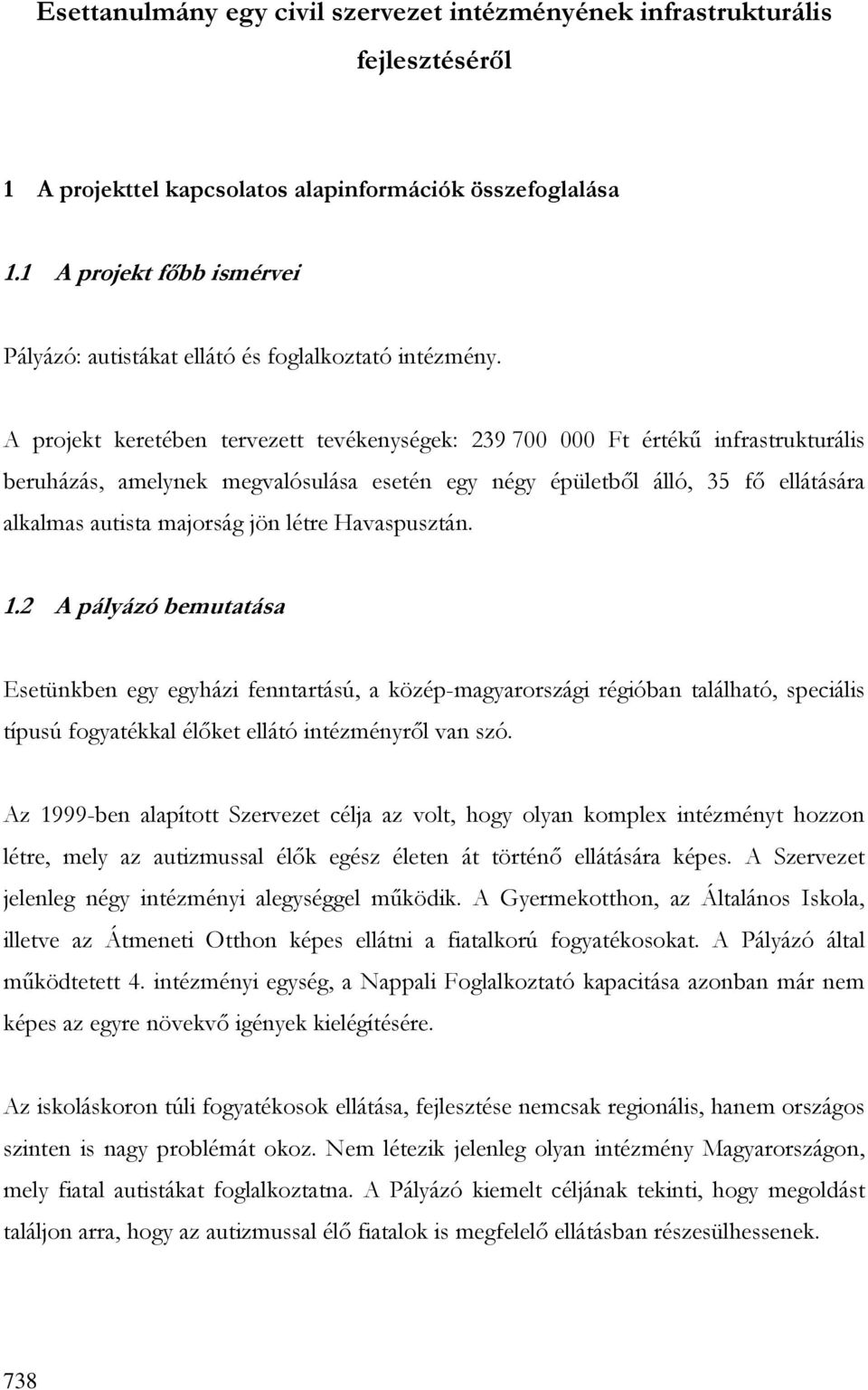 A projekt keretében tervezett tevékenységek: 239 700 000 Ft értékő infrastrukturális beruházás, amelynek megvalósulása esetén egy négy épületbıl álló, 35 fı ellátására alkalmas autista majorság jön