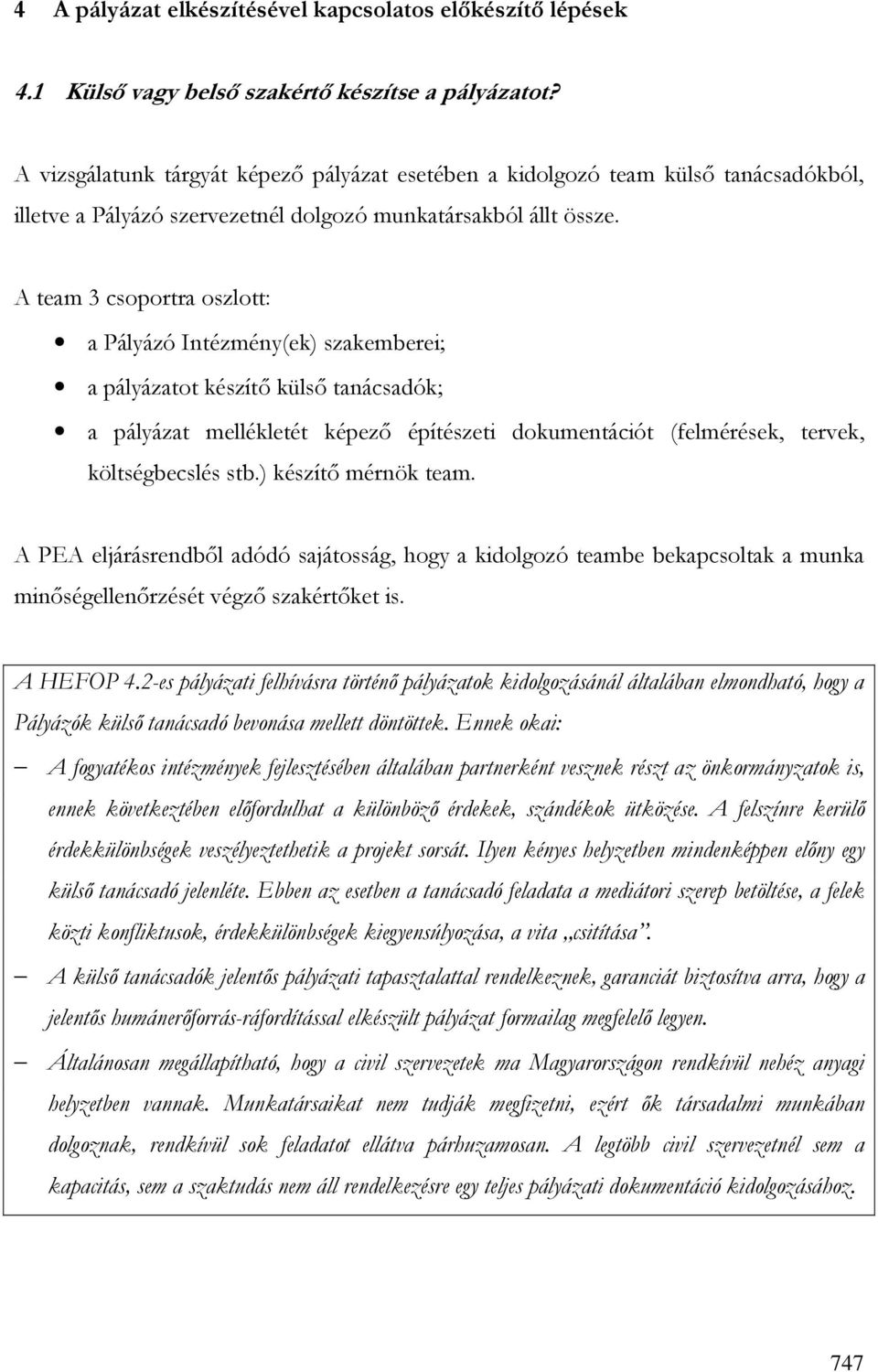 A team 3 csoportra oszlott: a Pályázó Intézmény(ek) szakemberei; a pályázatot készítı külsı tanácsadók; a pályázat mellékletét képezı építészeti dokumentációt (felmérések, tervek, költségbecslés stb.