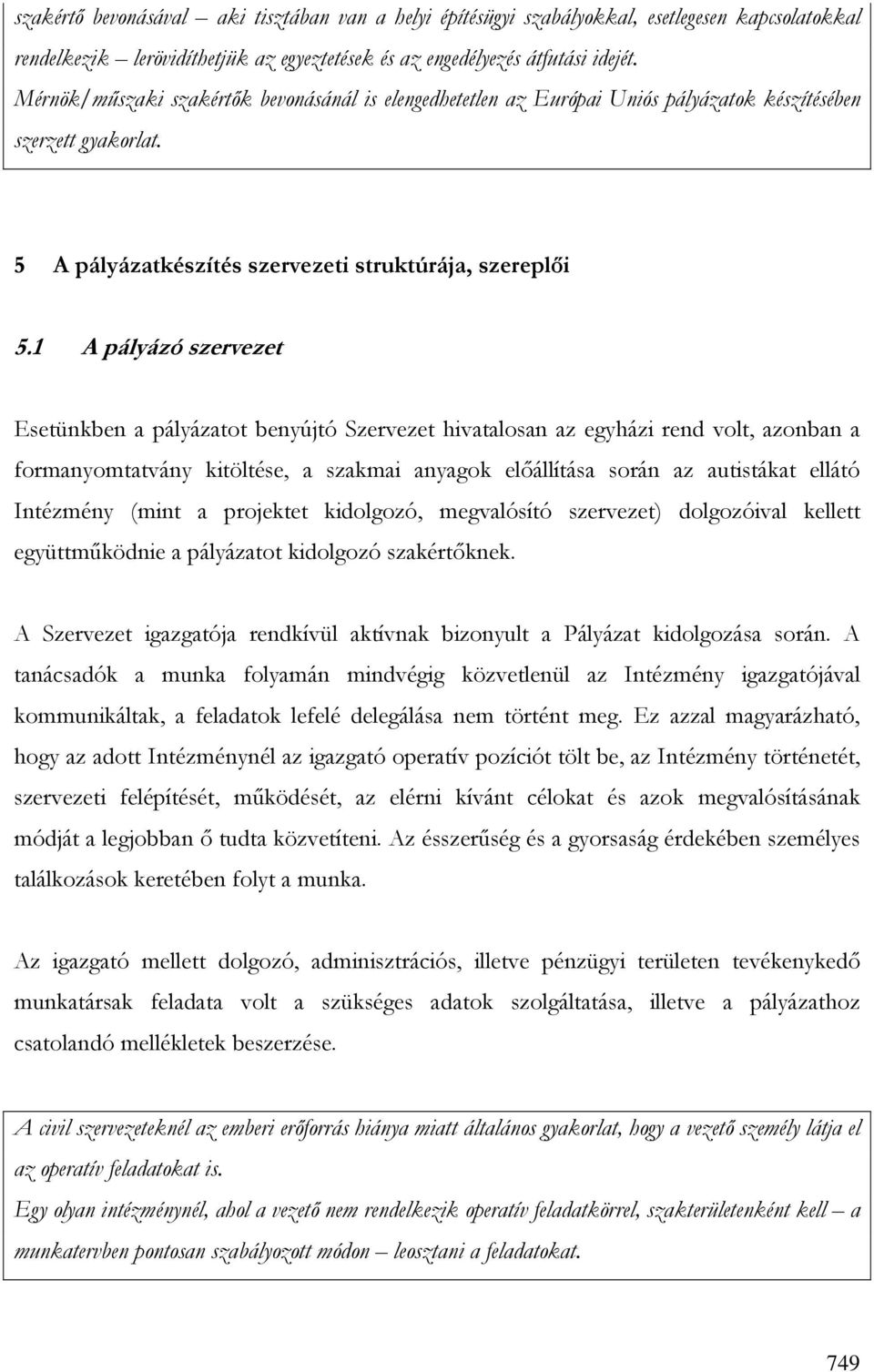 1 A pályázó szervezet Esetünkben a pályázatot benyújtó Szervezet hivatalosan az egyházi rend volt, azonban a formanyomtatvány kitöltése, a szakmai anyagok elıállítása során az autistákat ellátó