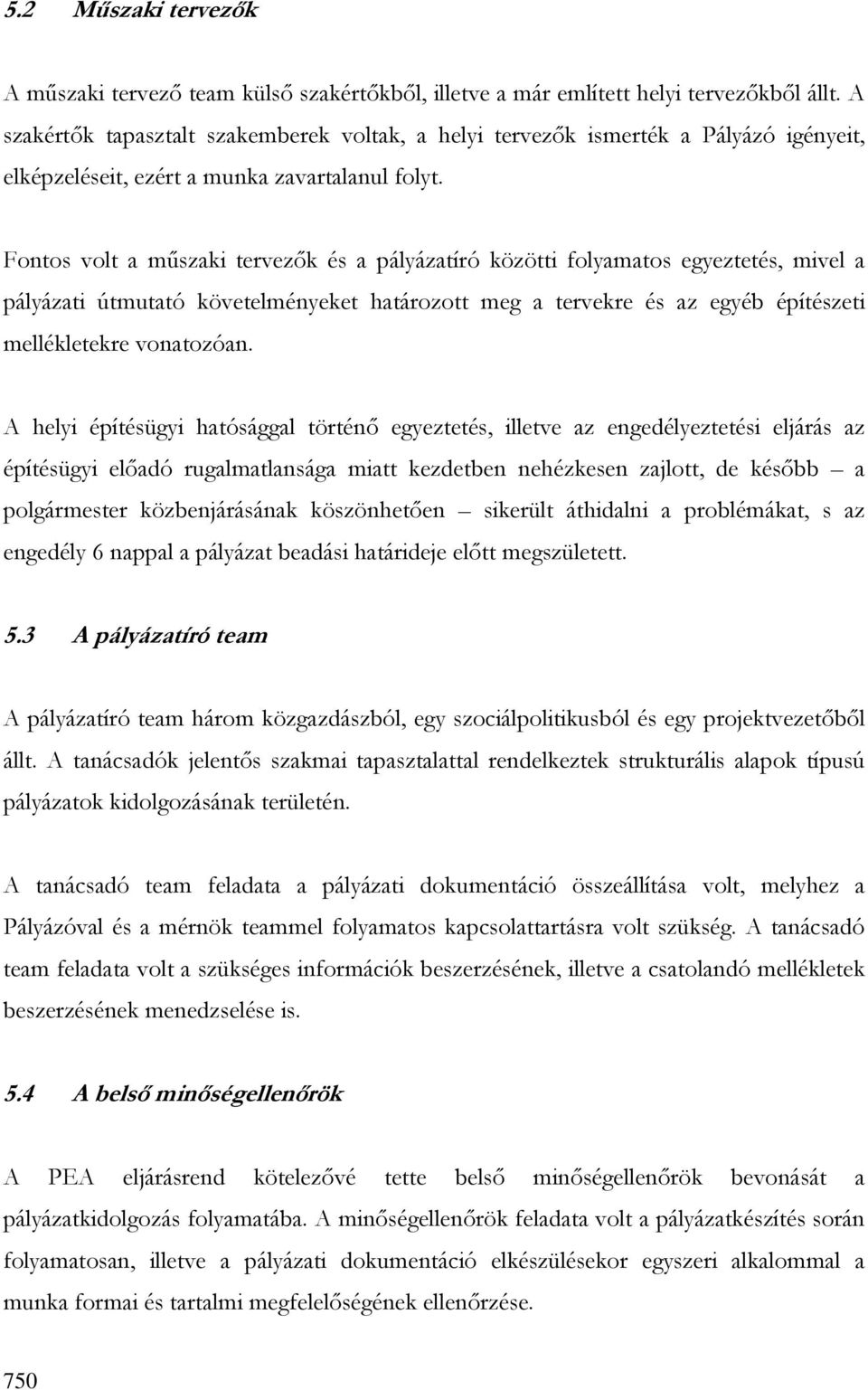 Fontos volt a mőszaki tervezık és a pályázatíró közötti folyamatos egyeztetés, mivel a pályázati útmutató követelményeket határozott meg a tervekre és az egyéb építészeti mellékletekre vonatozóan.