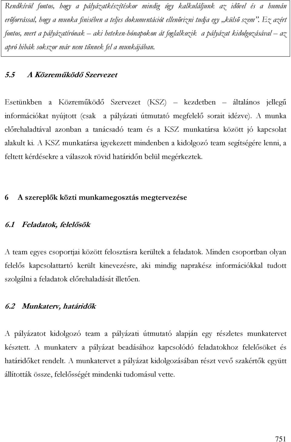 5 A Közremőködı Szervezet Esetünkben a Közremőködı Szervezet (KSZ) kezdetben általános jellegő információkat nyújtott (csak a pályázati útmutató megfelelı sorait idézve).