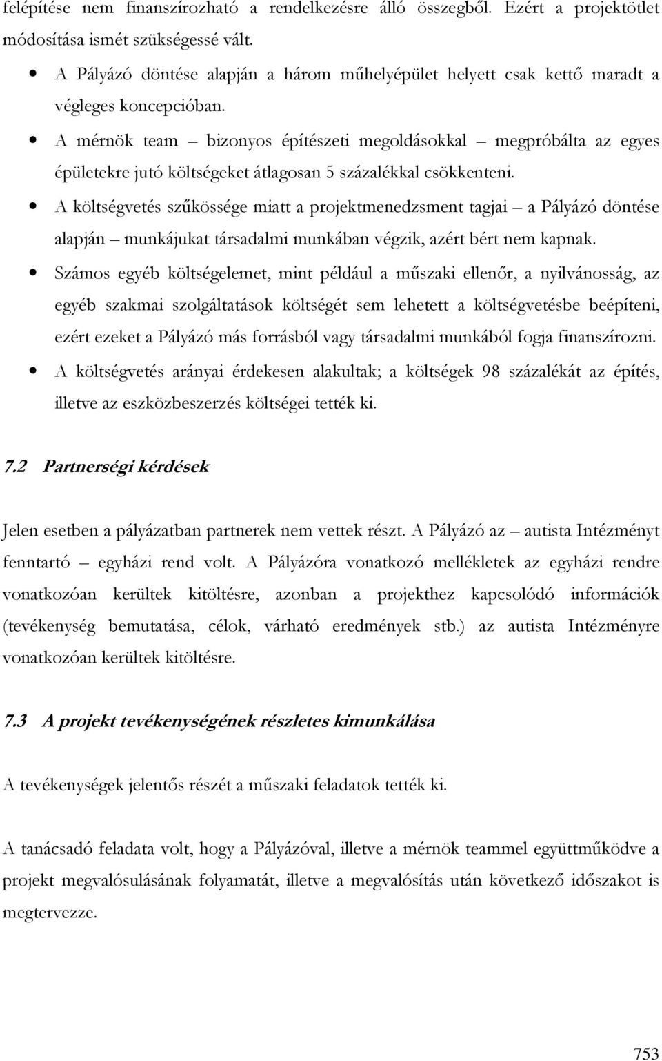 A mérnök team bizonyos építészeti megoldásokkal megpróbálta az egyes épületekre jutó költségeket átlagosan 5 százalékkal csökkenteni.