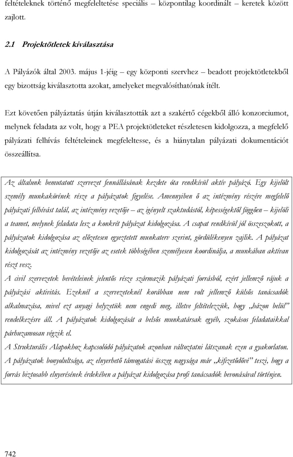 Ezt követıen pályáztatás útján kiválasztották azt a szakértı cégekbıl álló konzorciumot, melynek feladata az volt, hogy a PEA projektötleteket részletesen kidolgozza, a megfelelı pályázati felhívás