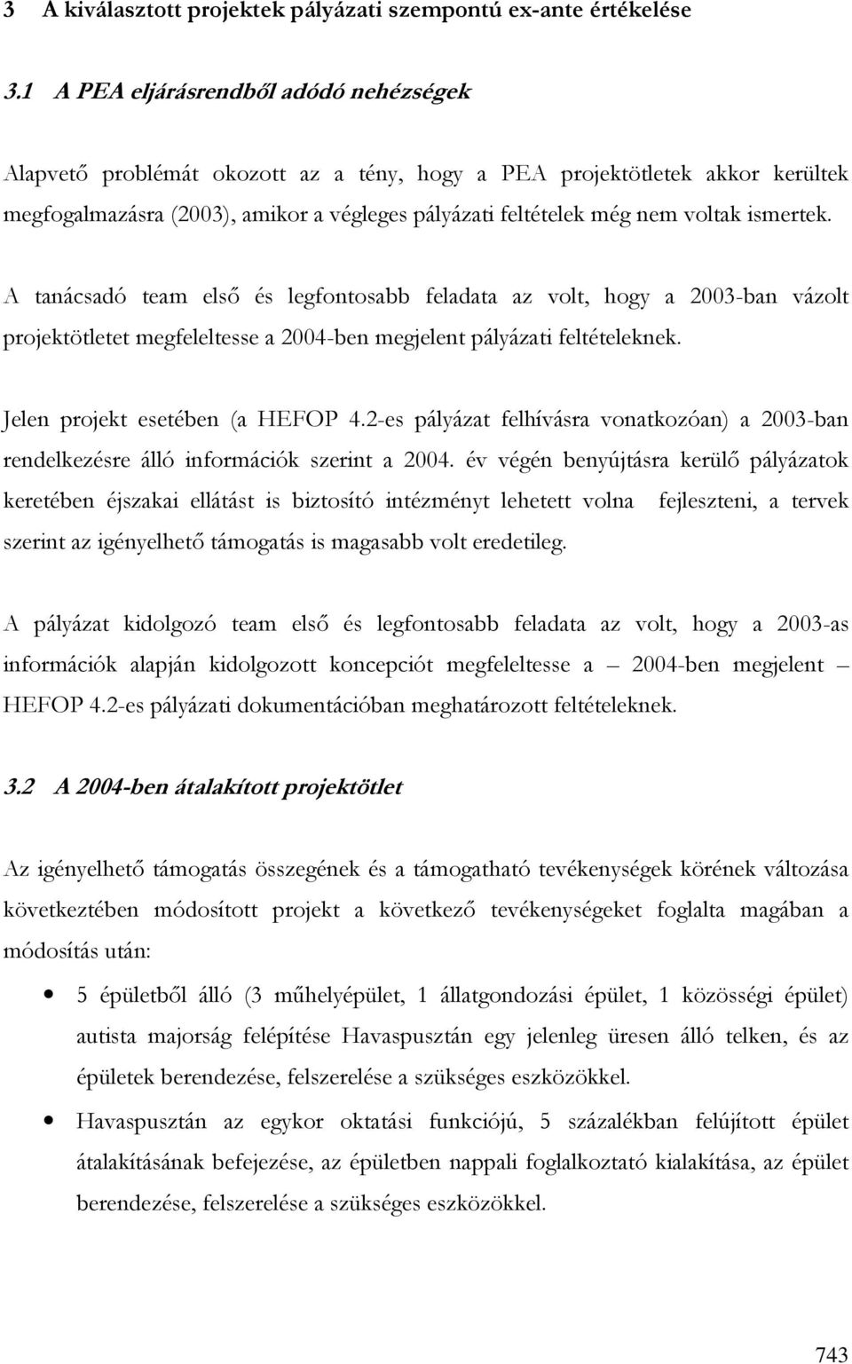 ismertek. A tanácsadó team elsı és legfontosabb feladata az volt, hogy a 2003-ban vázolt projektötletet megfeleltesse a 2004-ben megjelent pályázati feltételeknek. Jelen projekt esetében (a HEFOP 4.