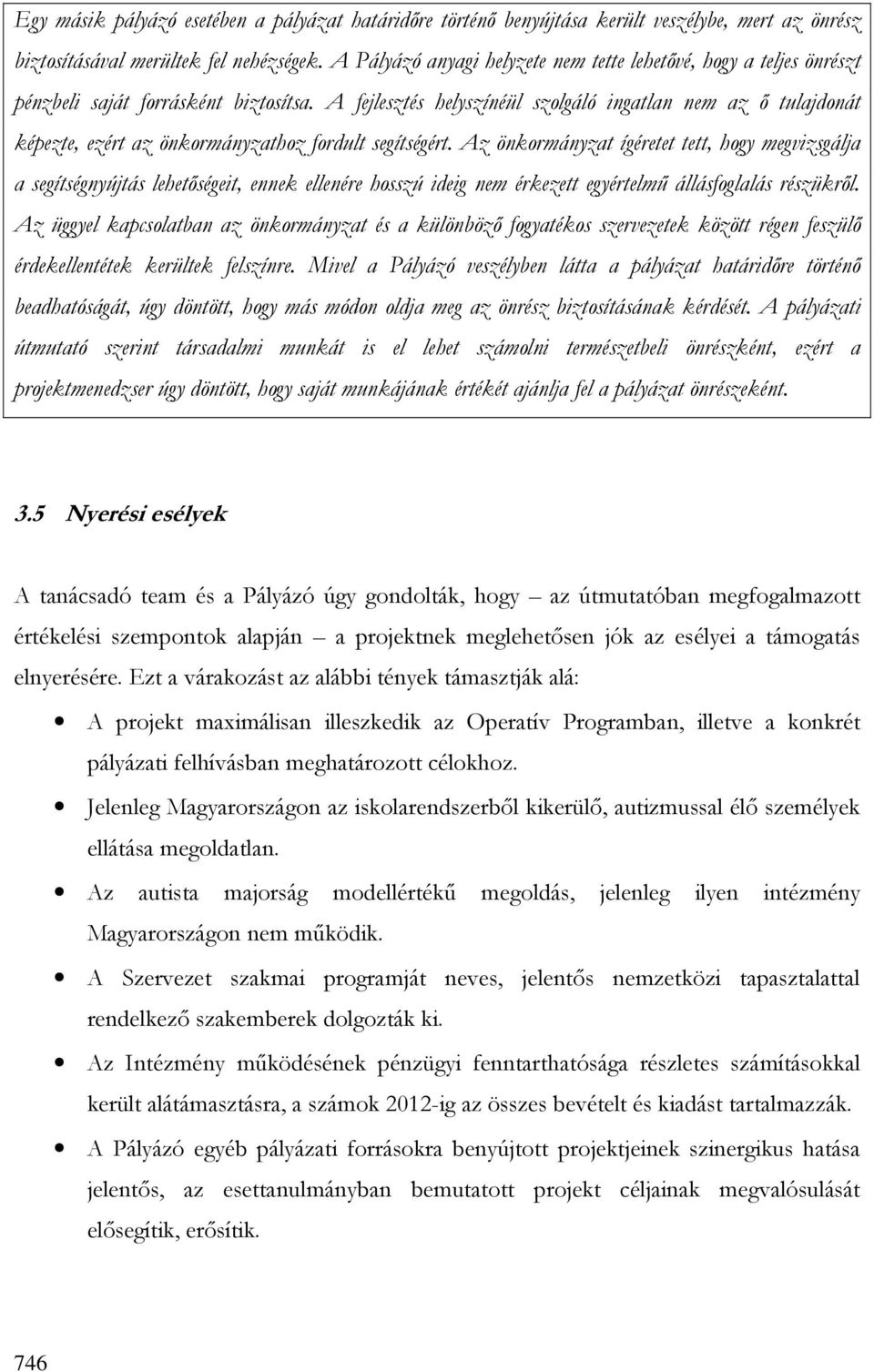 A fejlesztés helyszínéül szolgáló ingatlan nem az ı tulajdonát képezte, ezért az önkormányzathoz fordult segítségért.