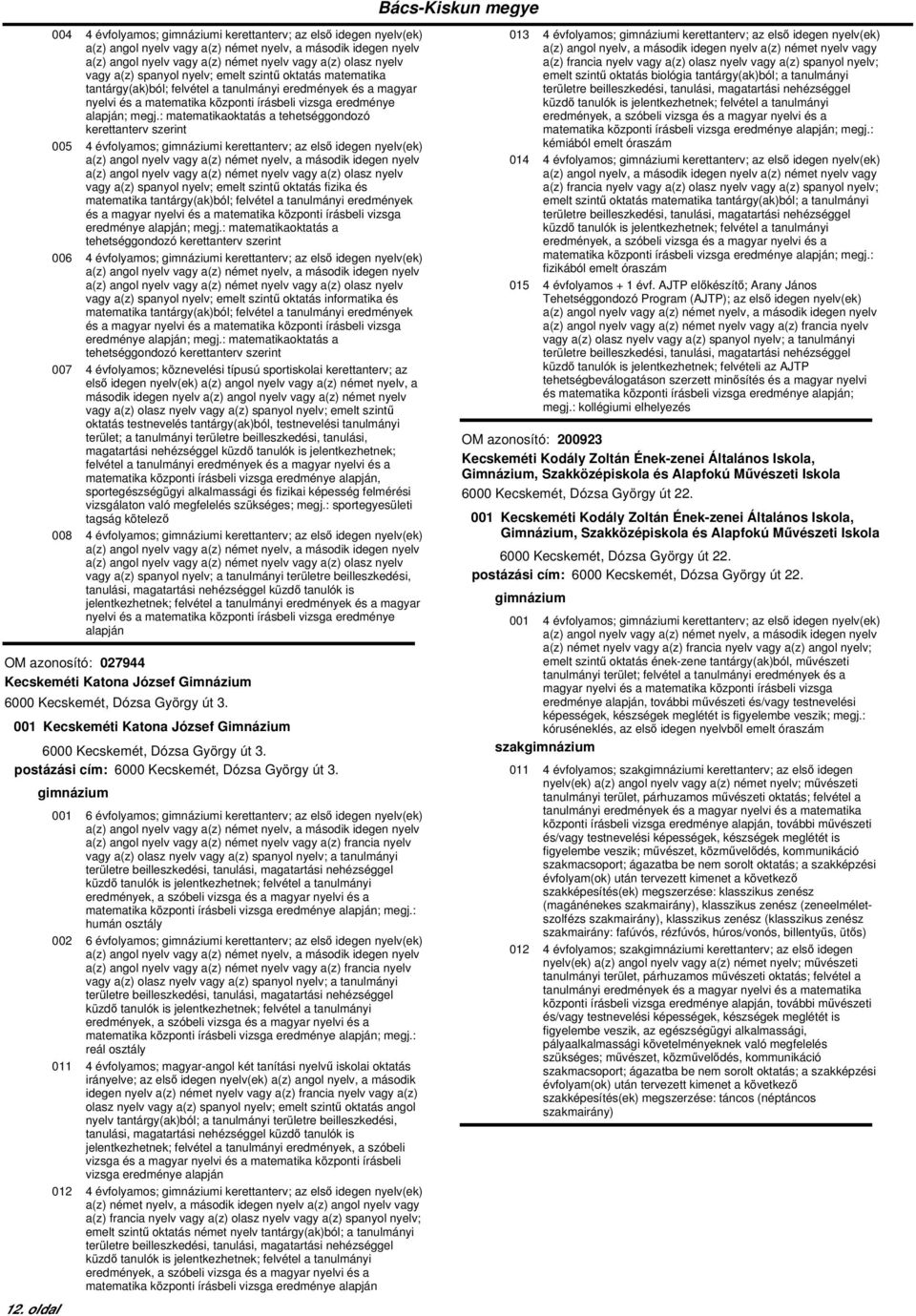 : matematikaoktatás a tehetséggondozó kerettanterv szerint 005 4 évfolyamos; i kerettanterv; az első idegen nyelv(ek) a(z) angol nyelv vagy a(z) német nyelv vagy a(z) olasz nyelv vagy a(z) spanyol